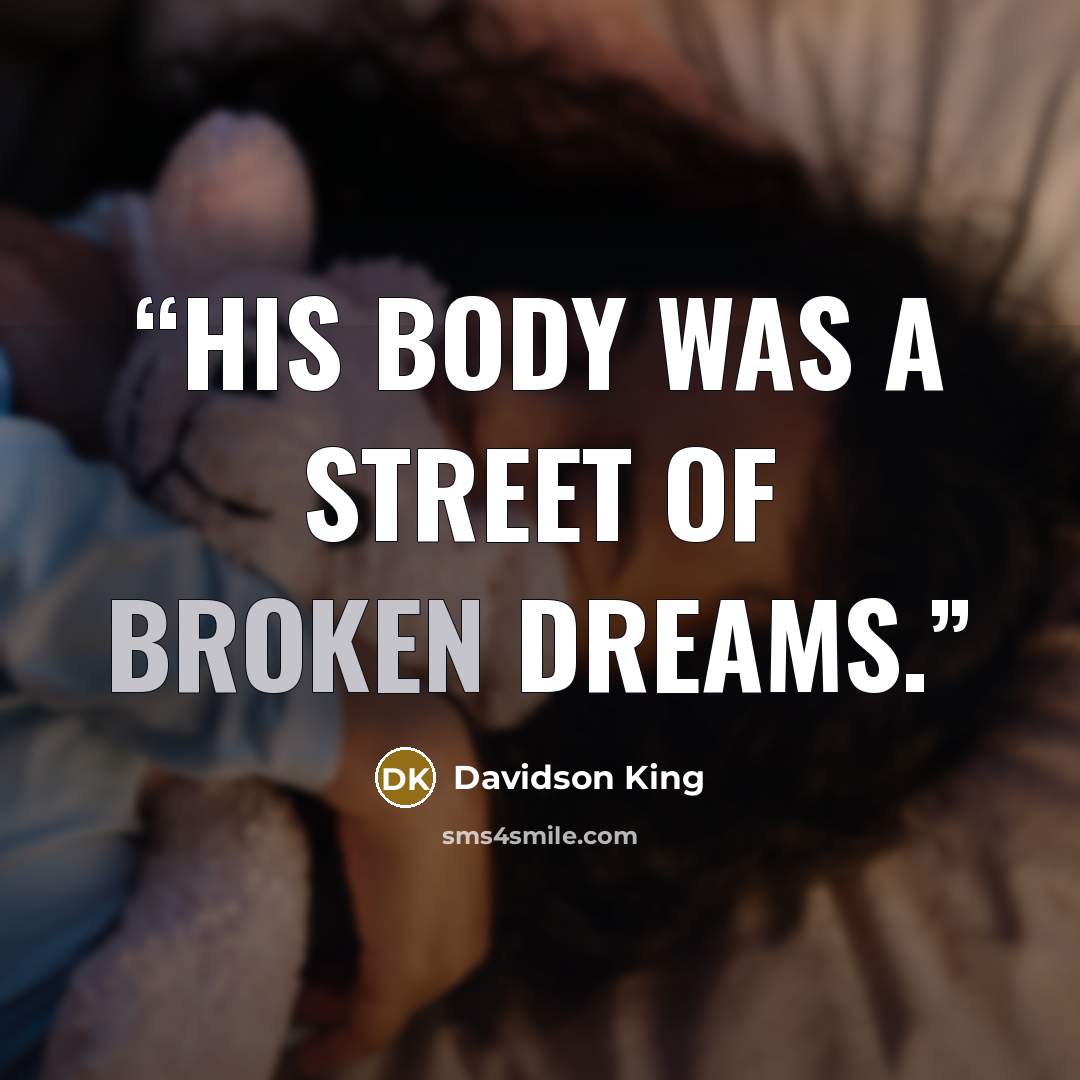 “His body was a street of broken dreams.” quote by Davidson King