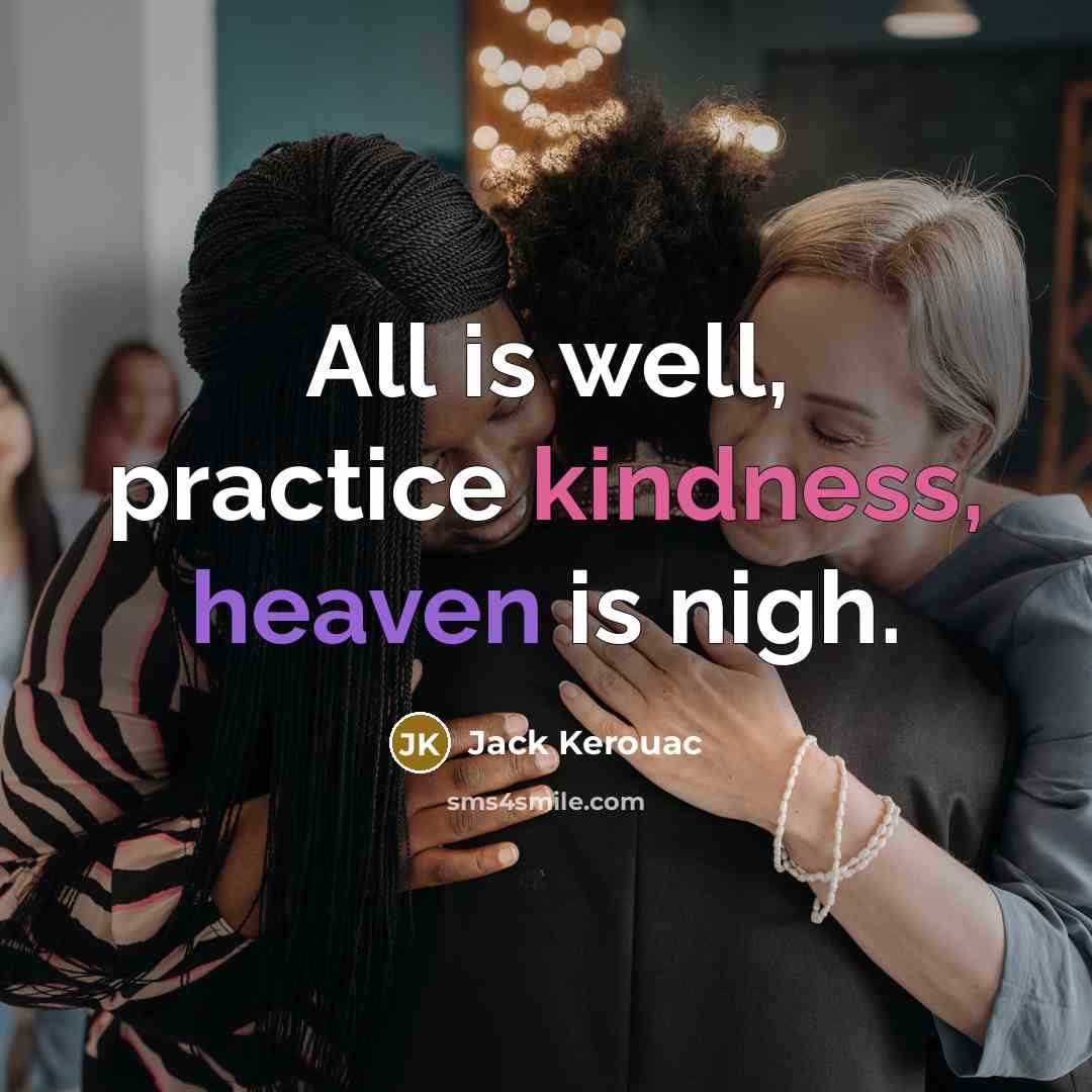 “All is well, practice kindness, heaven is nigh.” quote by Jack Kerouac
