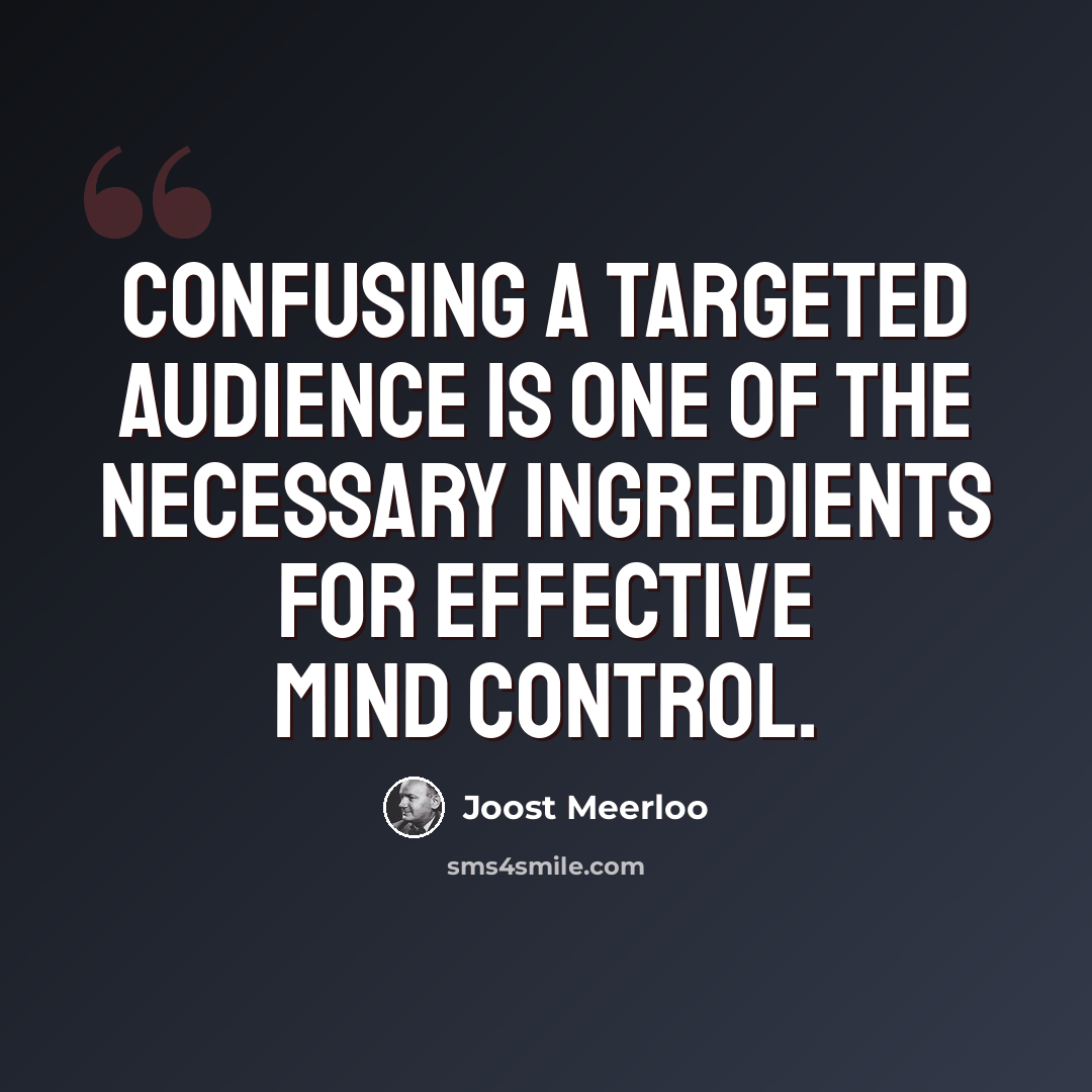 “Confusing a targeted audience is one of the necessary ingredients for effective mind control.” quote by Joost Meerloo