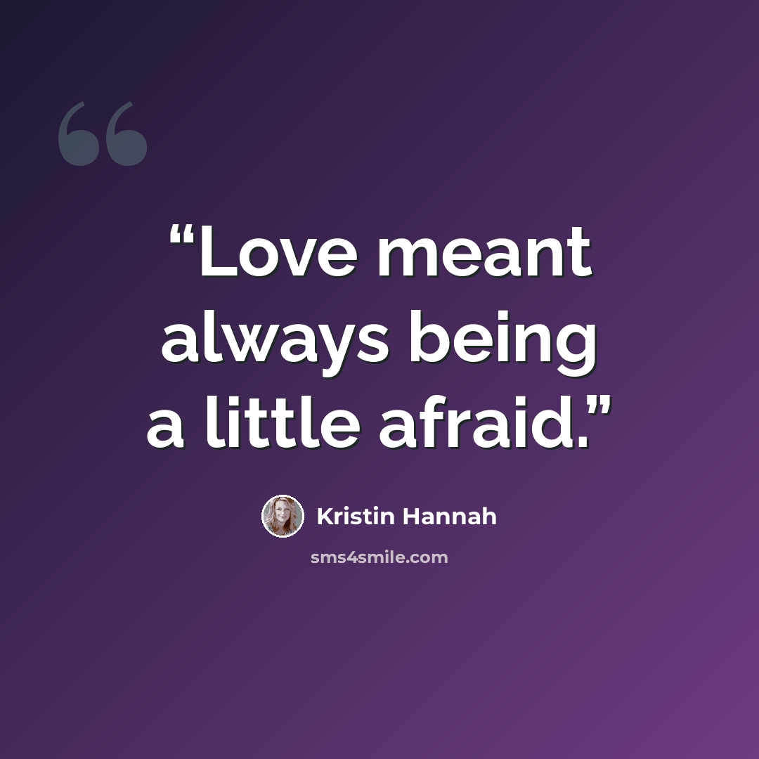 “Love meant always being a little afraid.” quote by Kristin Hannah