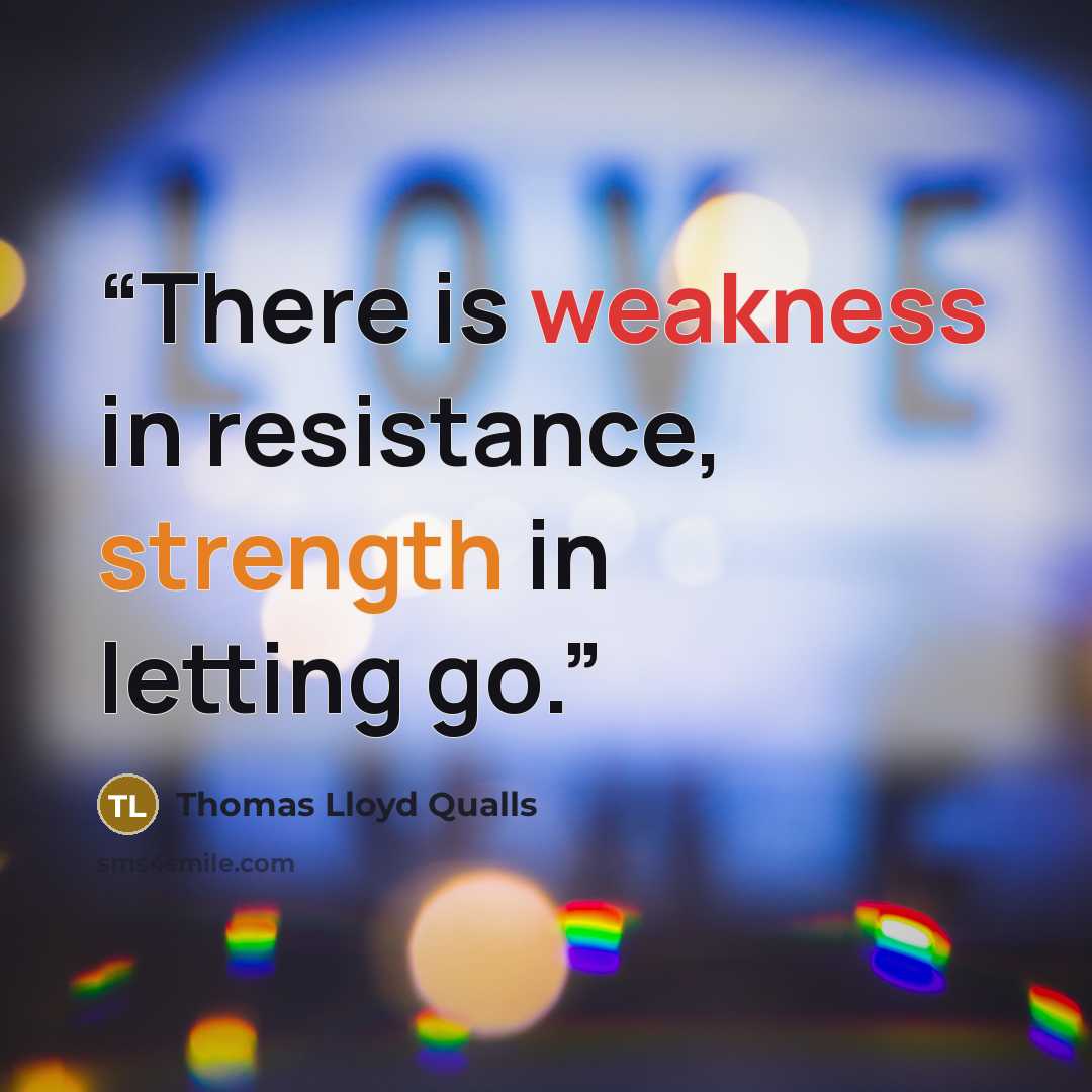 “There is weakness in resistance, strength in letting go.” quote by Thomas Lloyd Qualls