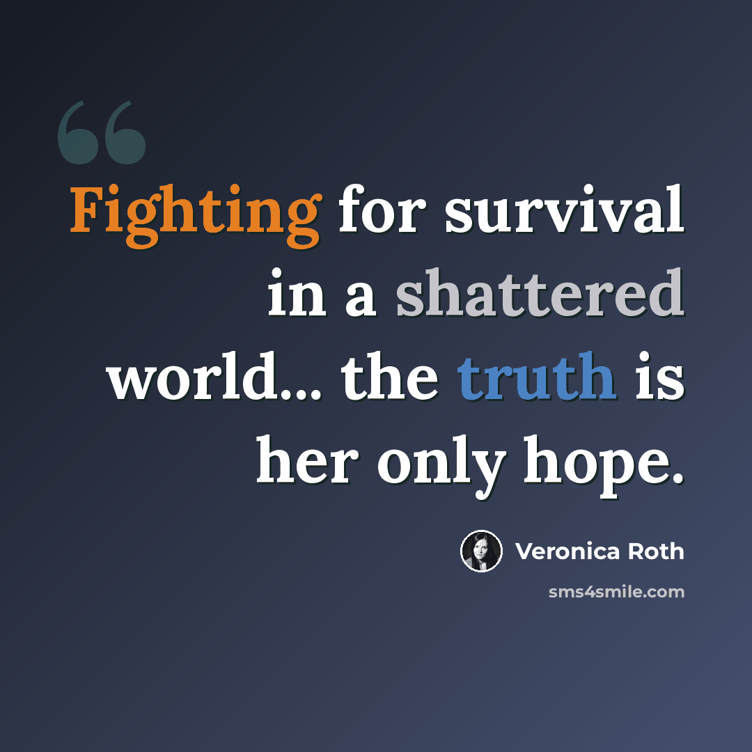 “Fighting for survival in a shattered world... the truth is her only hope.” quote by Veronica Roth