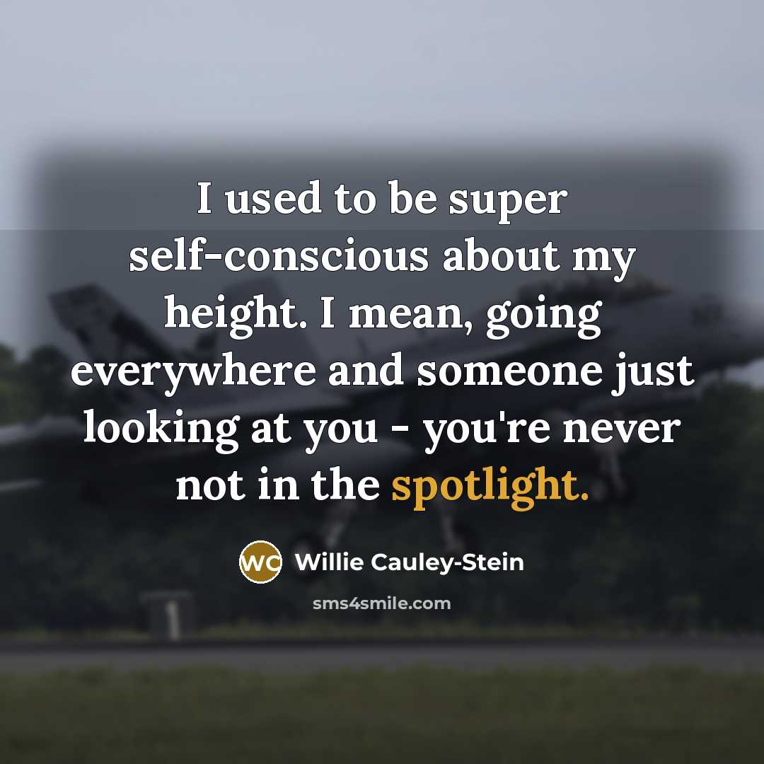 “I used to be super self-conscious about my height. I mean, going everywhere and someone just looking at you - you're never not in the spotlight.” quote by Willie Cauley-Stein