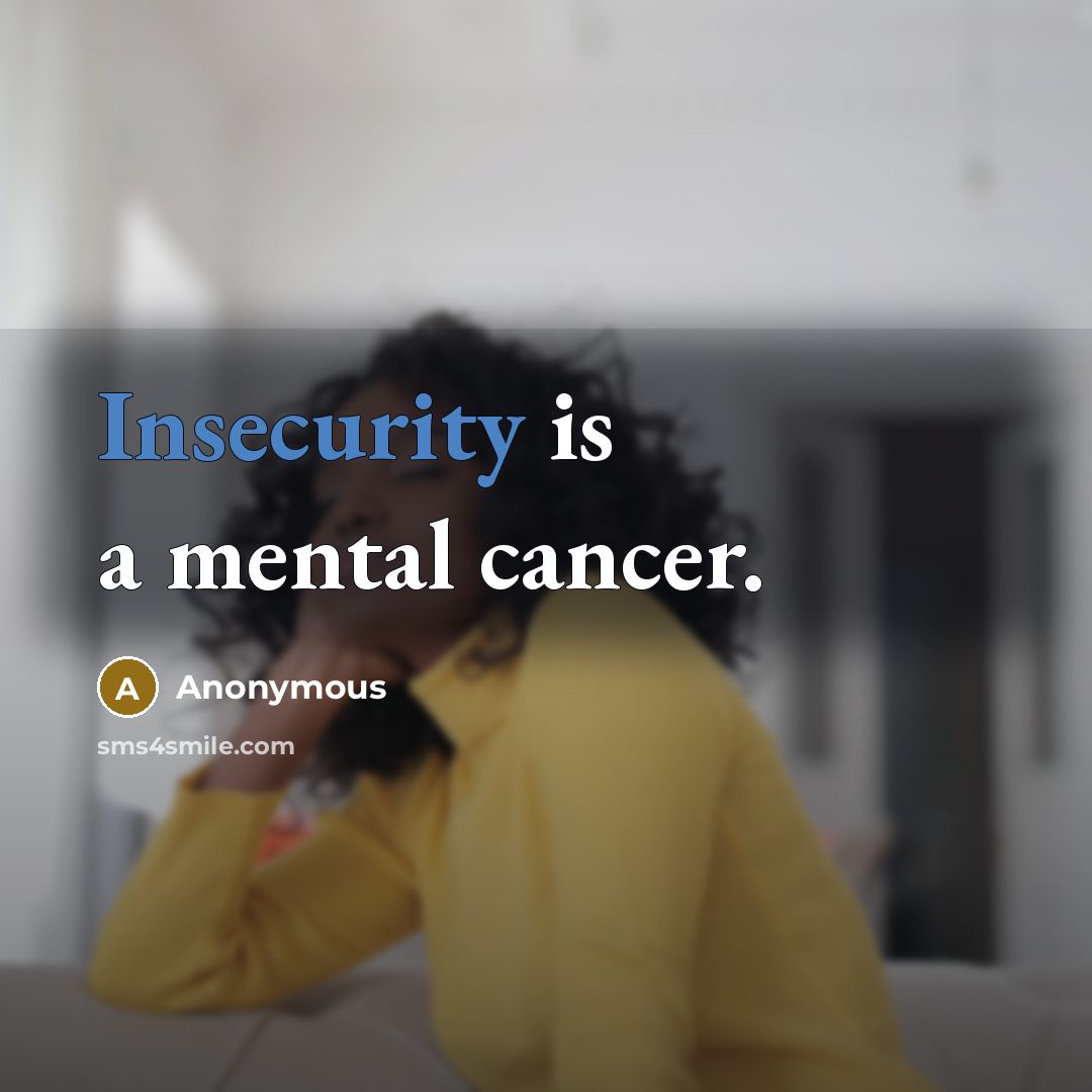 “Insecurity is a mental cancer.” quote by Anonymous