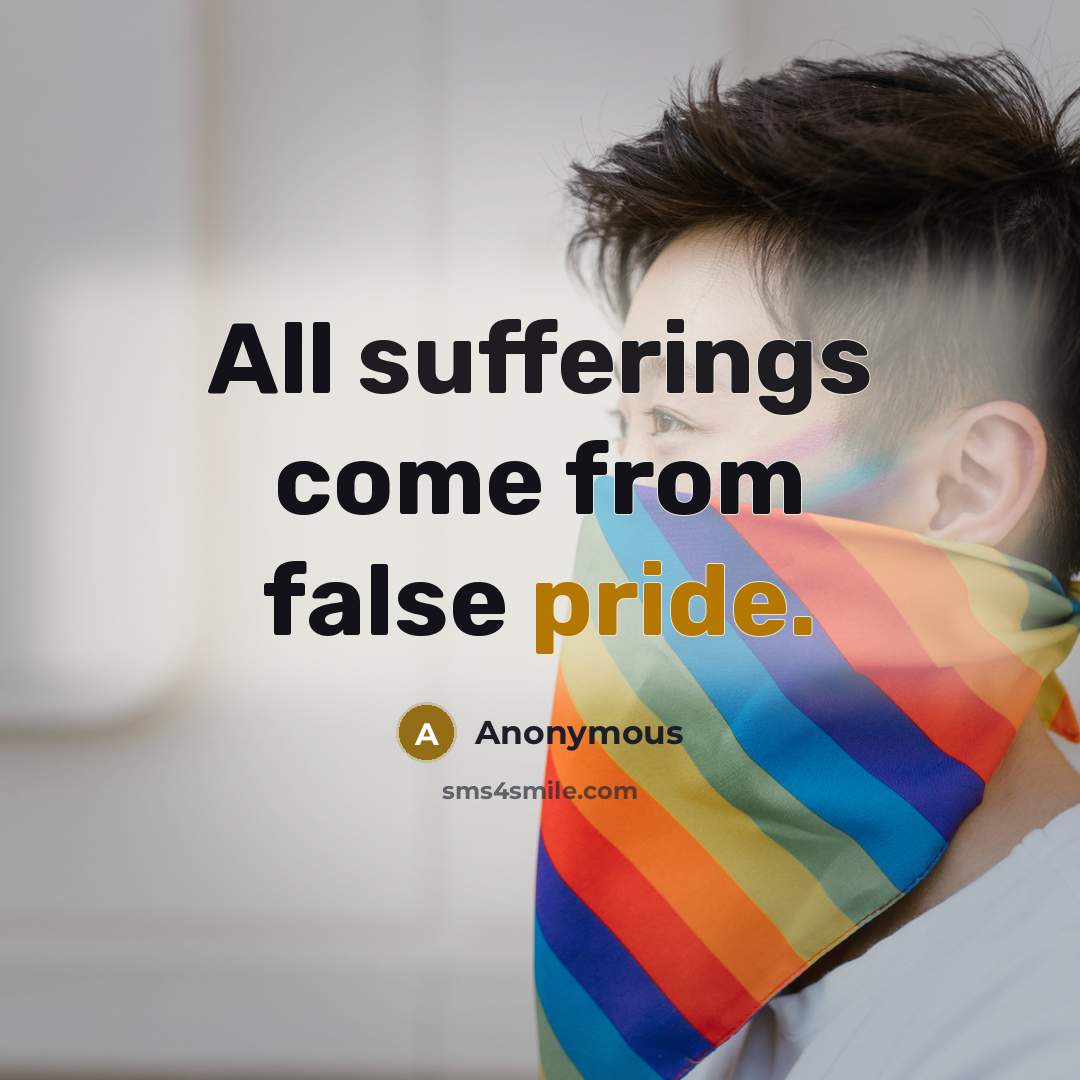 “All sufferings come from false pride.” quote by Anonymous