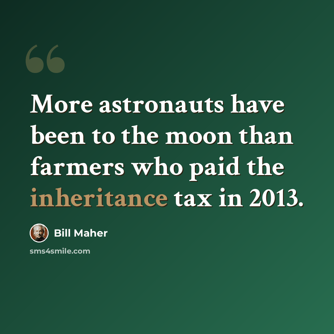 “More astronauts have been to the moon than farmers who paid the inheritance tax in 2013.” quote by Bill Maher