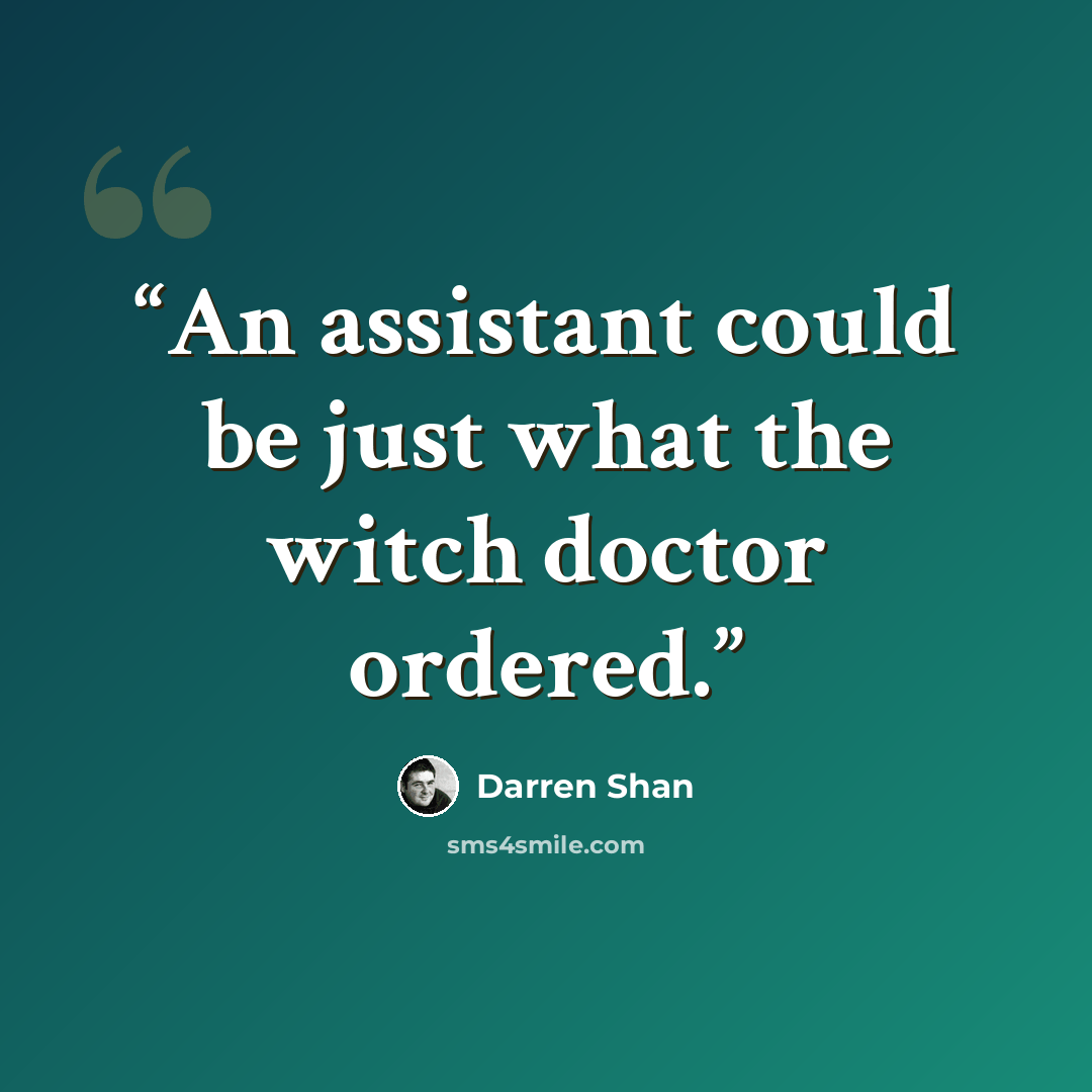“An assistant could be just what the witch doctor ordered.” quote by Darren Shan