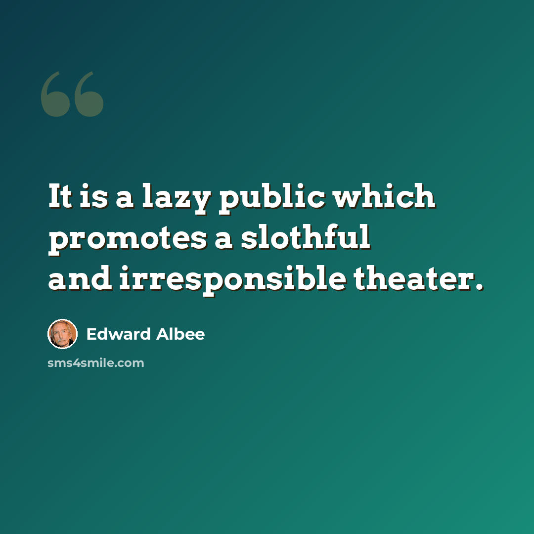 “It is a lazy public which promotes a slothful and irresponsible theater.” quote by Edward Albee