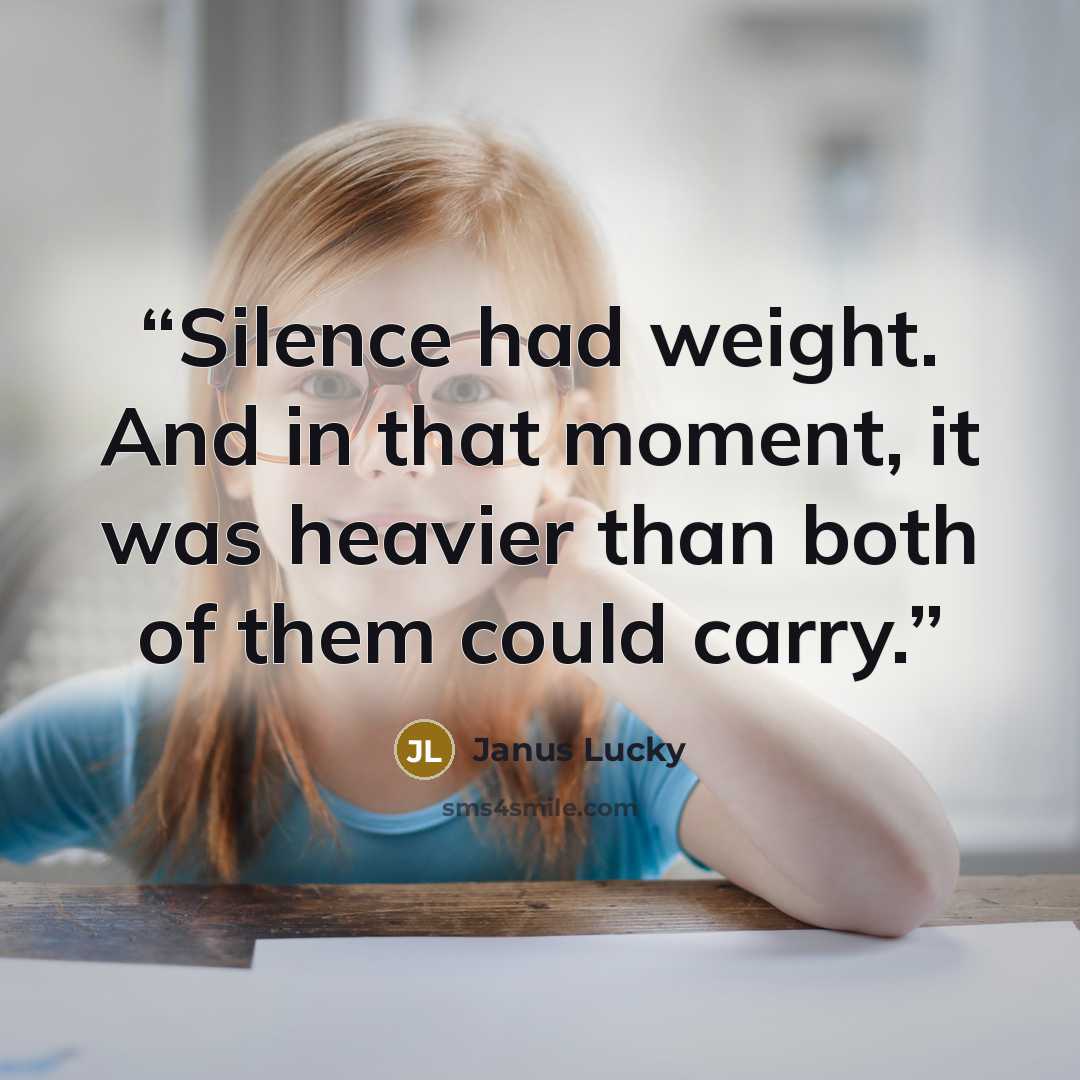 “Silence had weight. And in that moment, it was heavier than both of them could carry.” quote by Janus Lucky