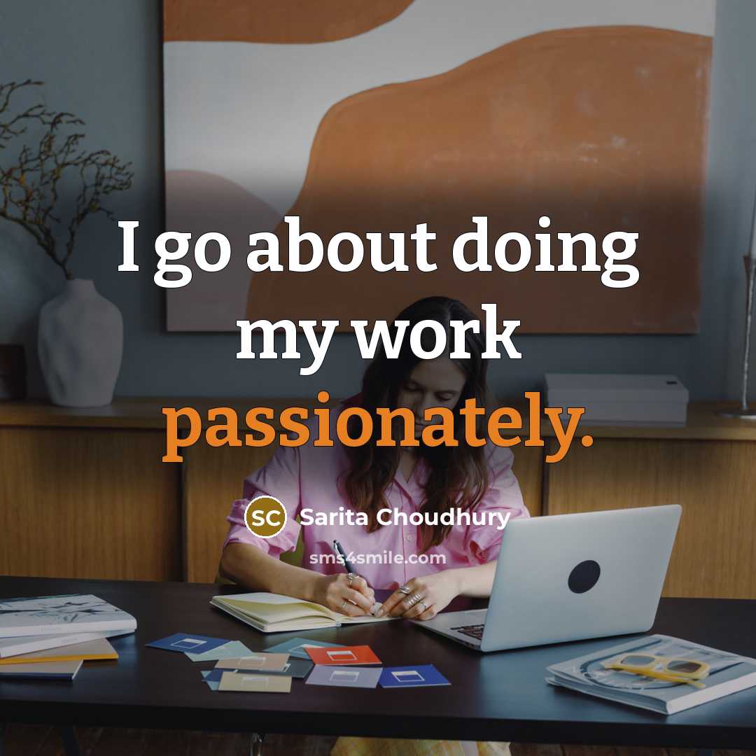 “I go about doing my work passionately.” quote by Sarita Choudhury