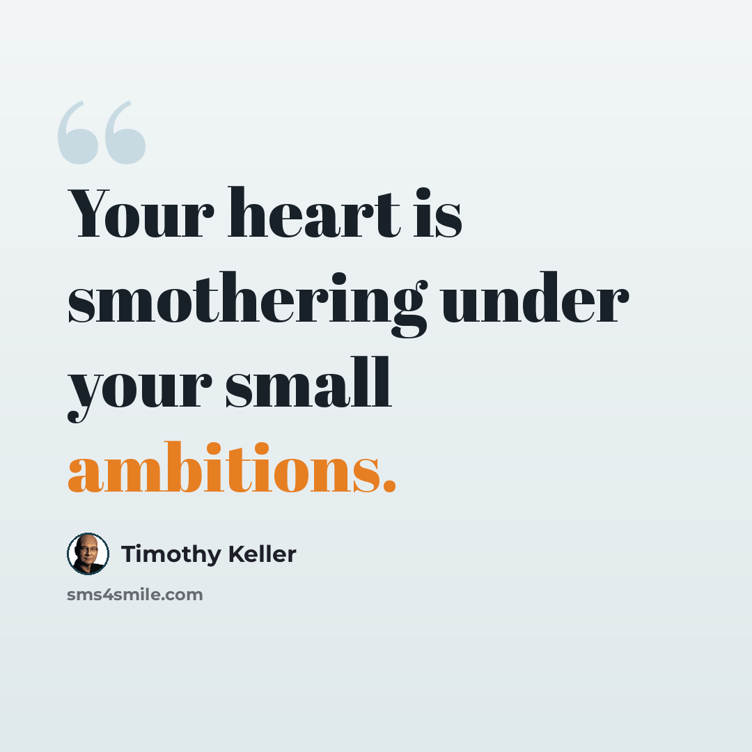 “Your heart is smothering under your small ambitions.” quote by Timothy Keller