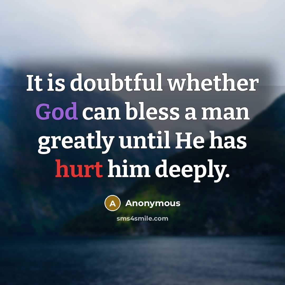 “It is doubtful whether God can bless a man greatly until He has hurt him deeply.” quote by Anonymous