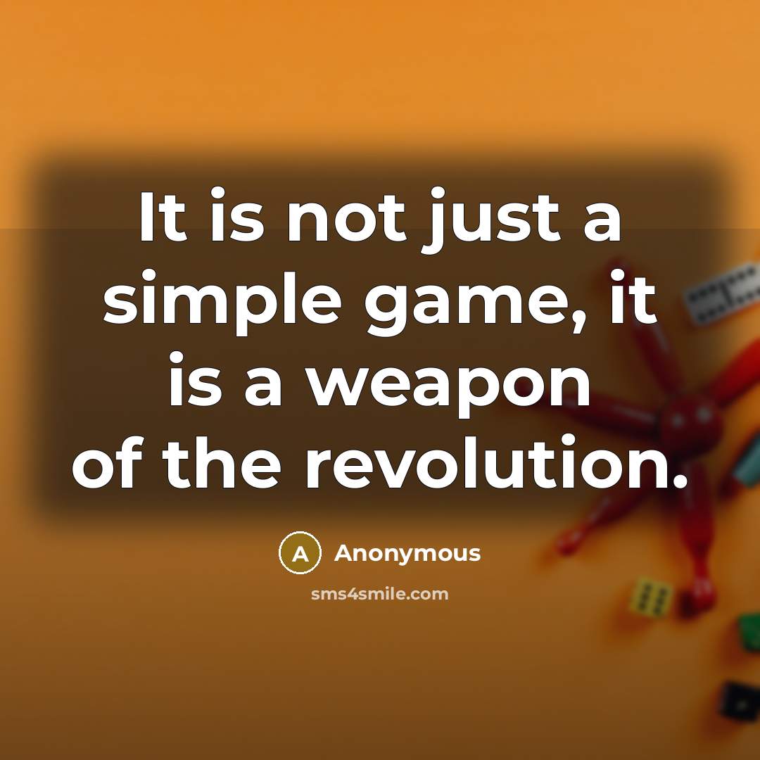 “It is not just a simple game, it is a weapon of the revolution.” quote by Anonymous