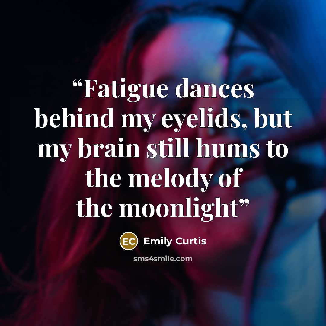 “Fatigue dances behind my eyelids, but my brain still hums to the melody of the moonlight” quote by Emily Curtis