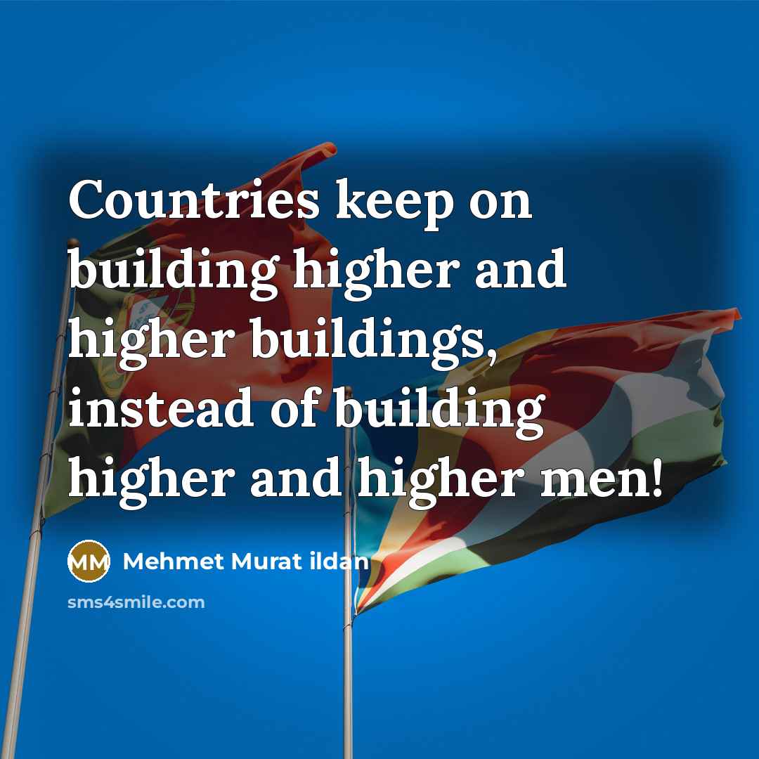 “Countries keep on building higher and higher buildings, instead of building higher and higher men!” quote by Mehmet Murat Ildan