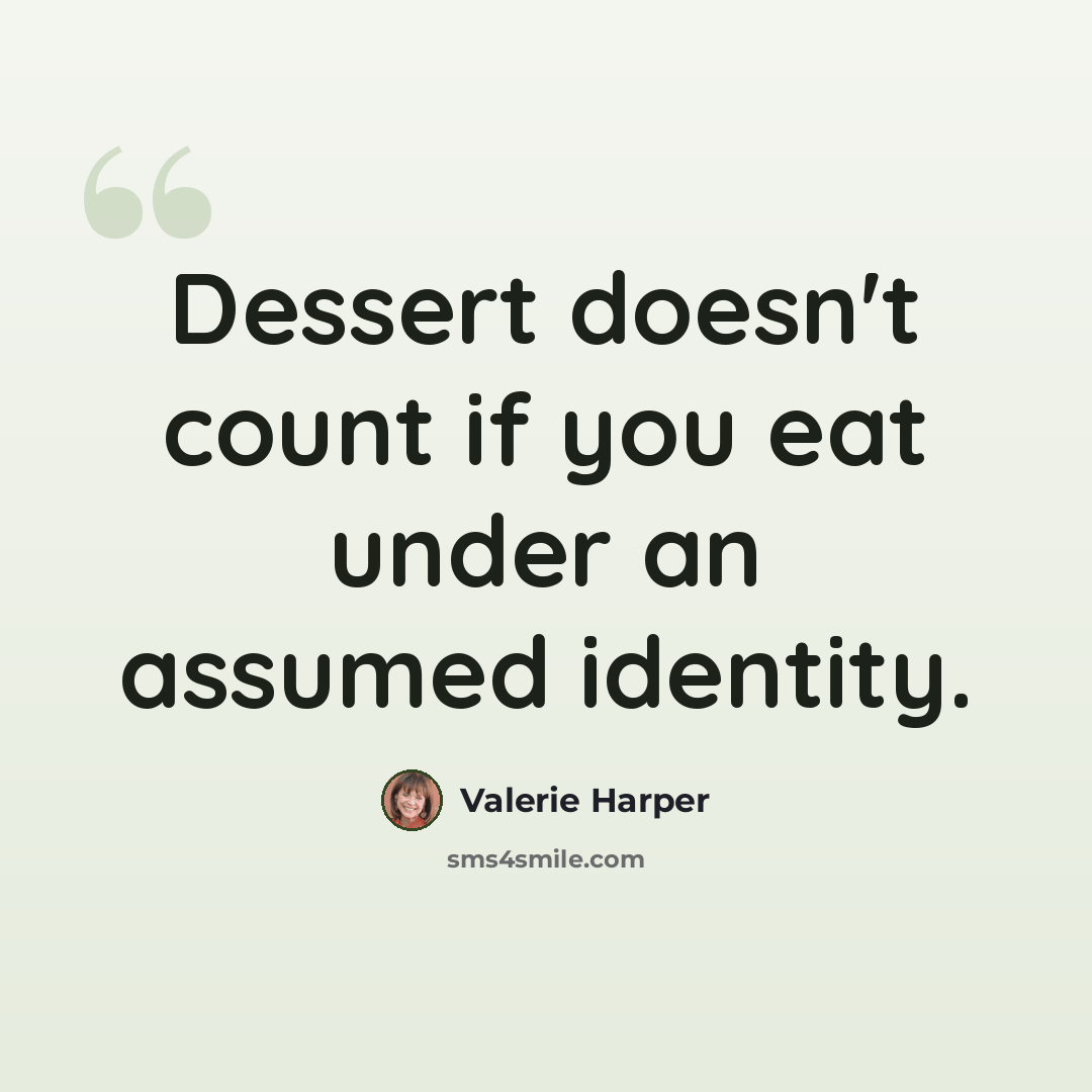 “Dessert doesn't count if you eat under an assumed identity.” quote by Valerie Harper