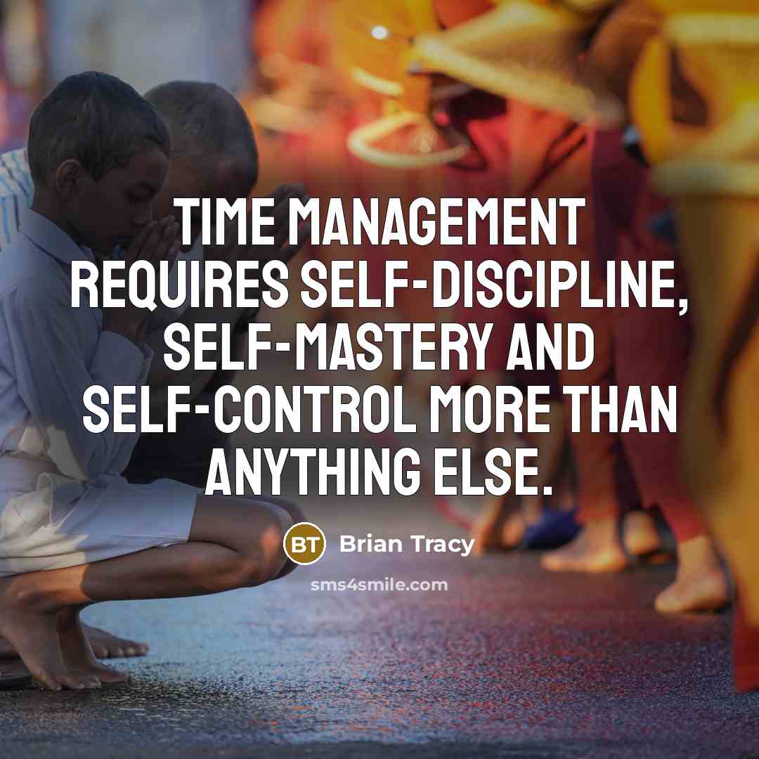 “Time management requires self-discipline, self-mastery and self-control more than anything else.” quote by Brian Tracy