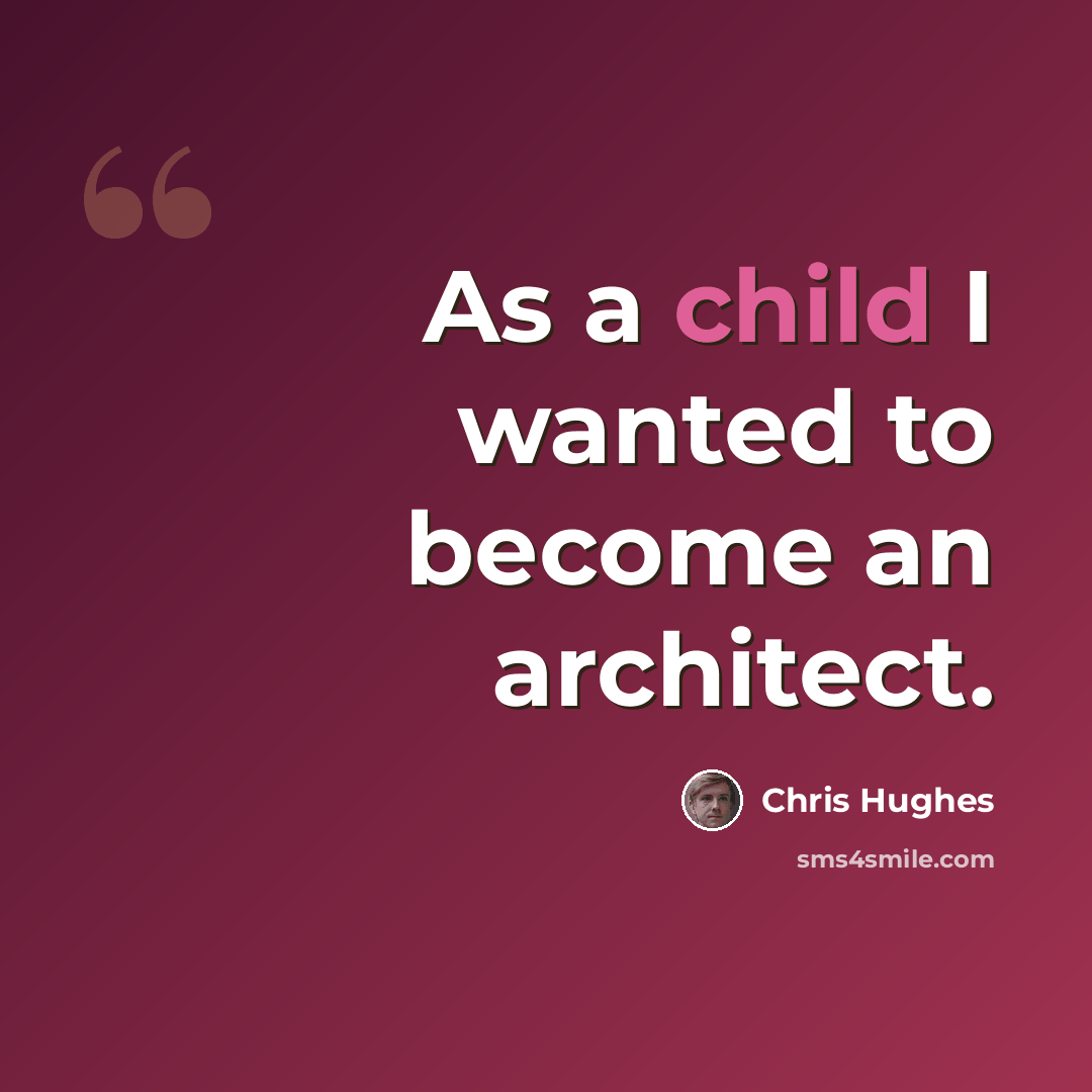 “As a child I wanted to become an architect.” quote by Chris Hughes