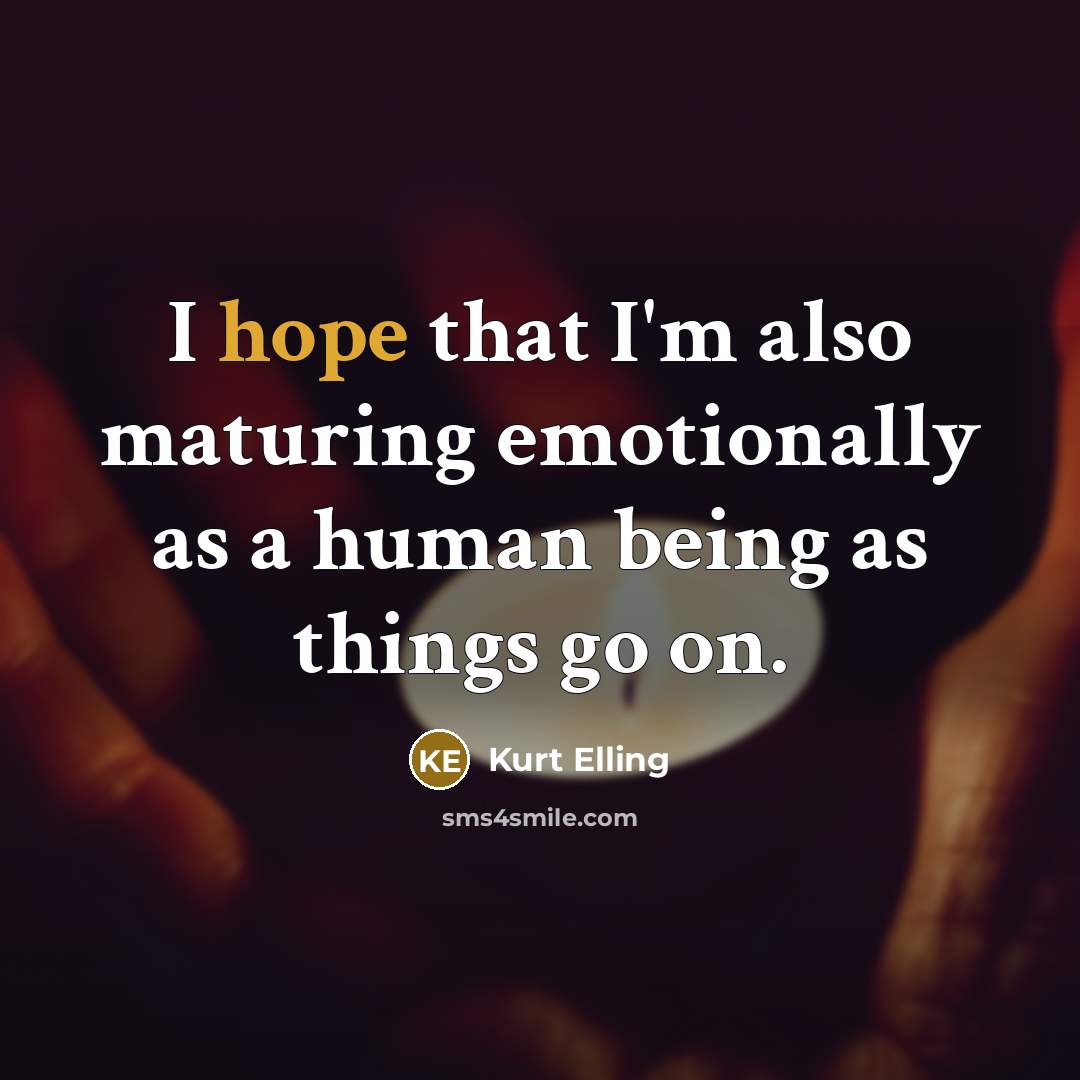 “I hope that I'm also maturing emotionally as a human being as things go on.” quote by Kurt Elling