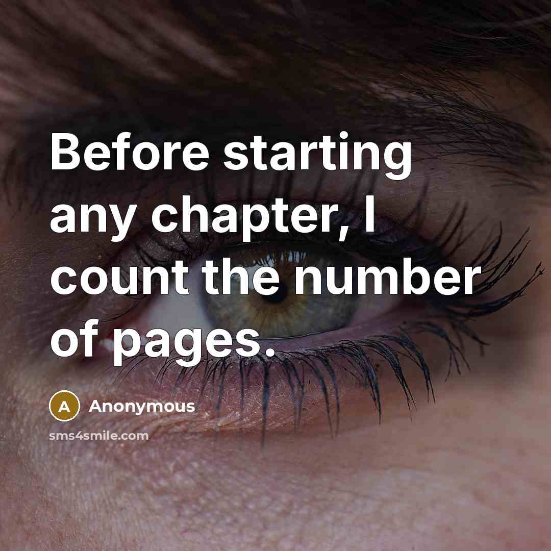 “Before starting any chapter, I count the number of pages.” quote by Anonymous