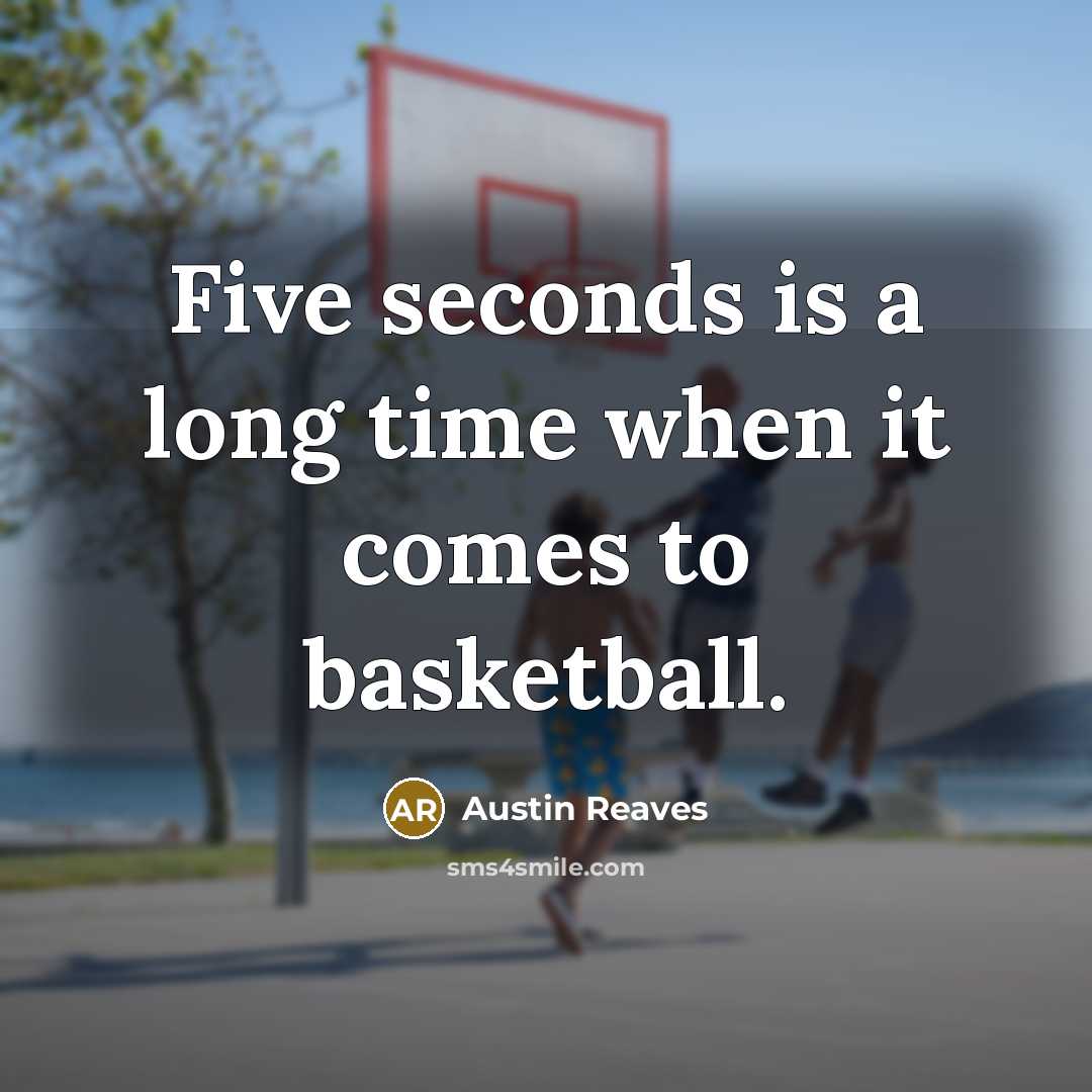 “Five seconds is a long time when it comes to basketball.” quote by Austin Reaves