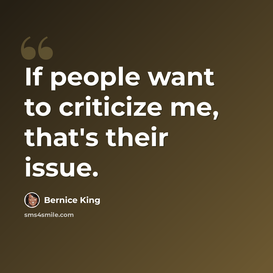 “If people want to criticize me, that's their issue.” quote by Bernice King