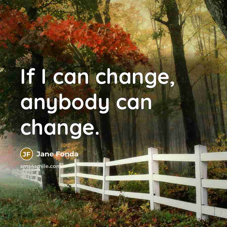 “If I can change, anybody can change.” quote by Jane Fonda