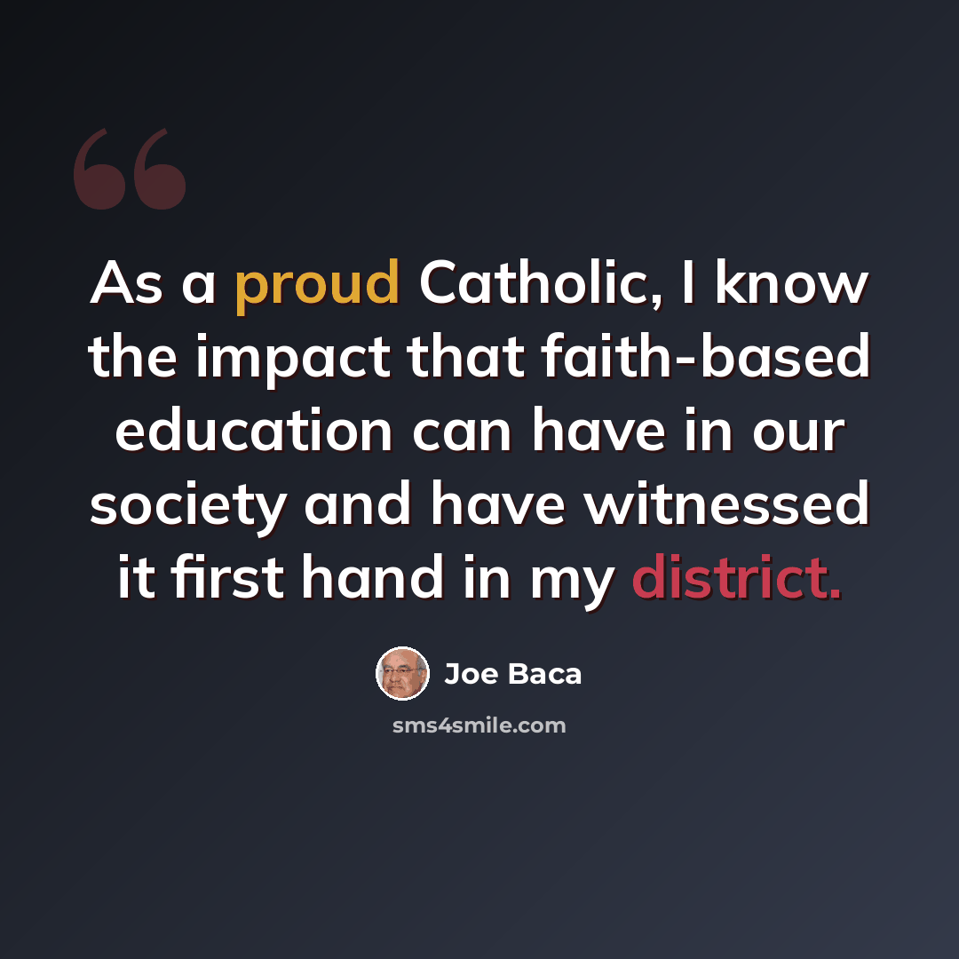 “As a proud Catholic, I know the impact that faith-based education can have in our society and have witnessed it first hand in my district.” quote by Joe Baca