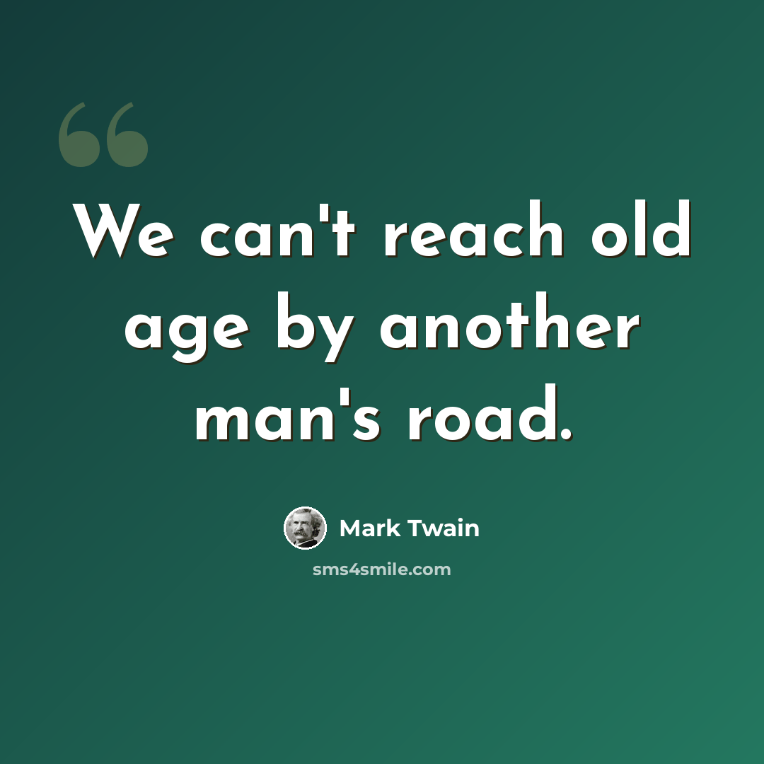 “We can't reach old age by another man's road.” quote by Mark Twain
