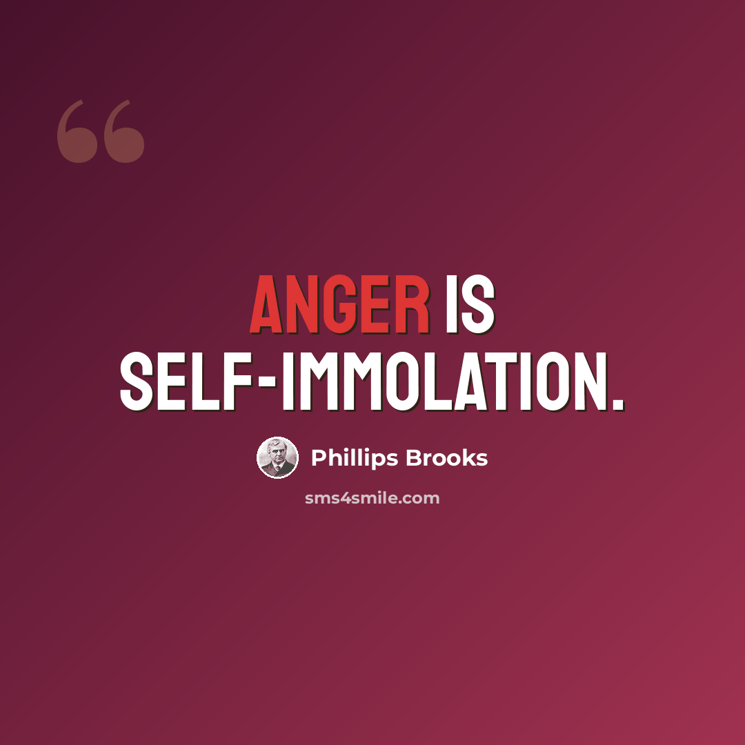 “Anger is self-immolation.” quote by Phillips Brooks