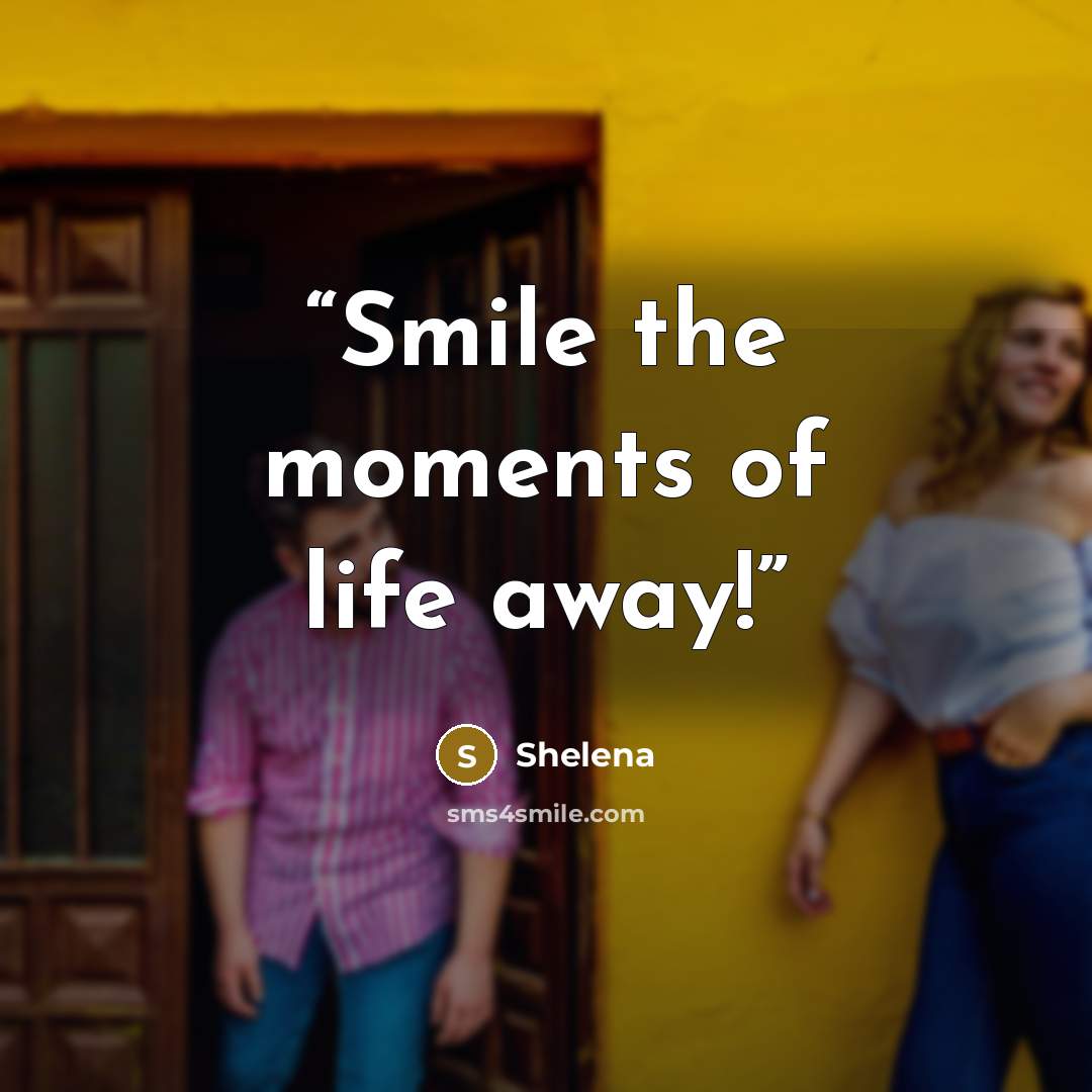 “Smile the moments of life away!” quote by Shelena