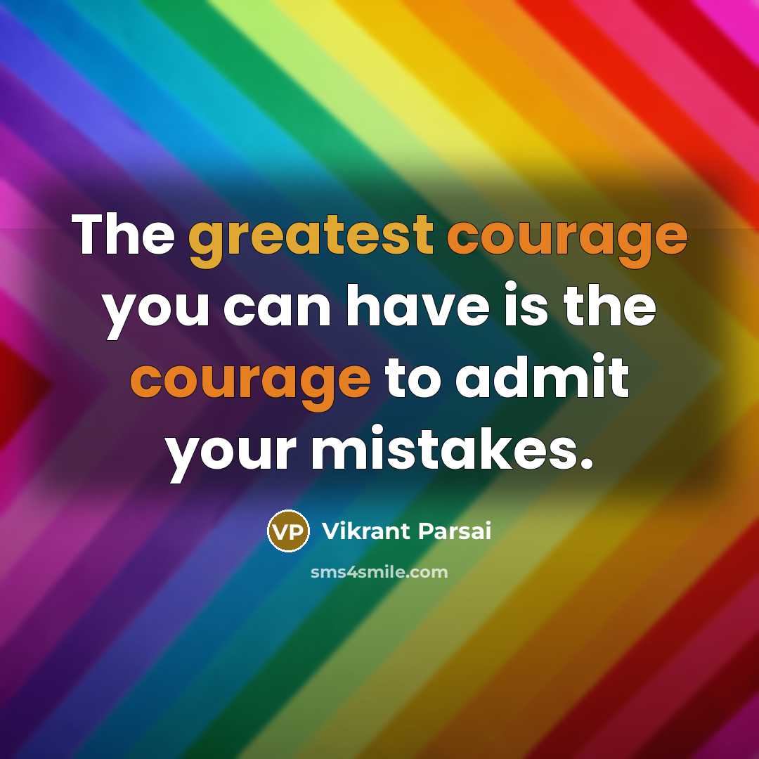 “The greatest courage you can have is the courage to admit your mistakes.” quote by Vikrant Parsai