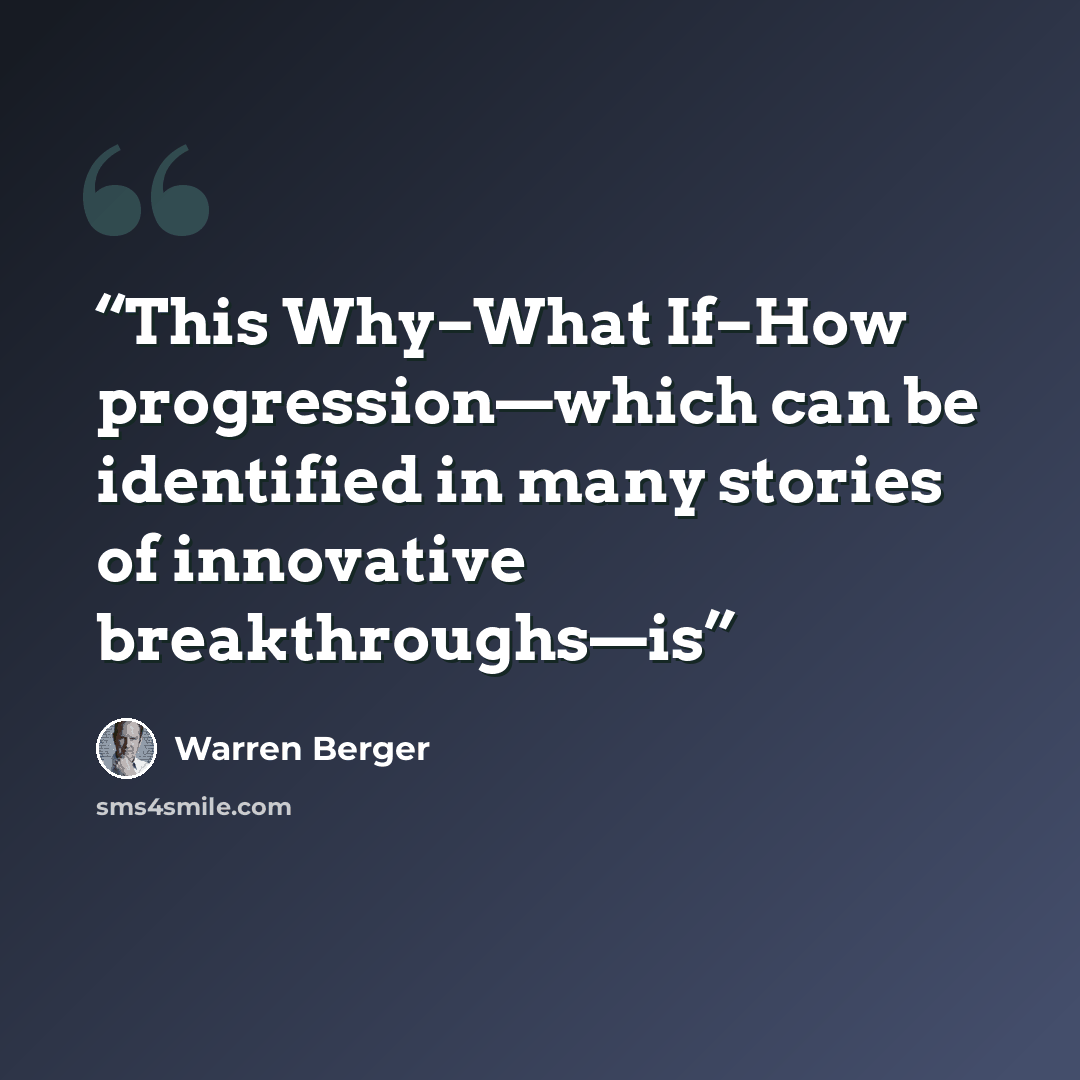 “This Why–What If–How progression—which can be identified in many stories of innovative breakthroughs—is” quote by Warren Berger