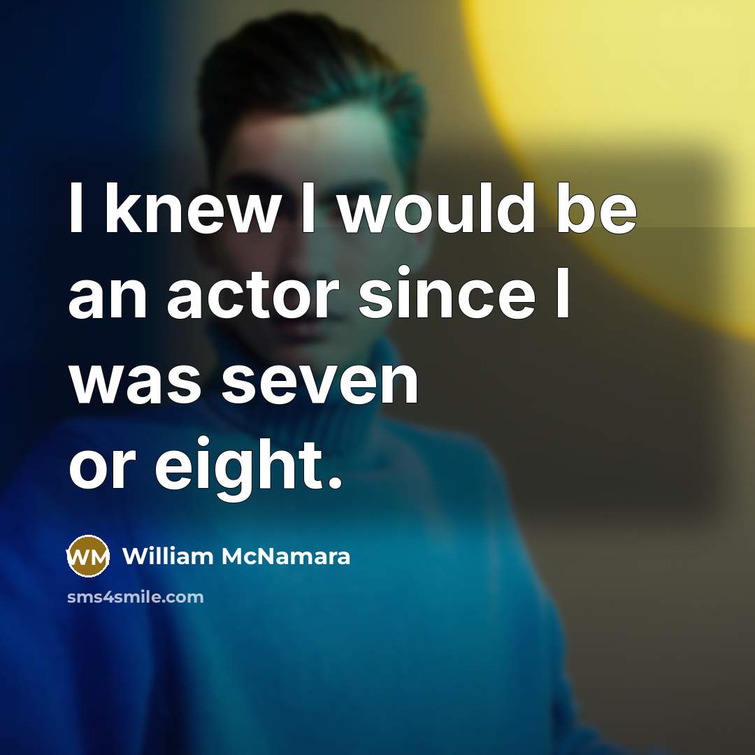 “I knew I would be an actor since I was seven or eight.” quote by William McNamara