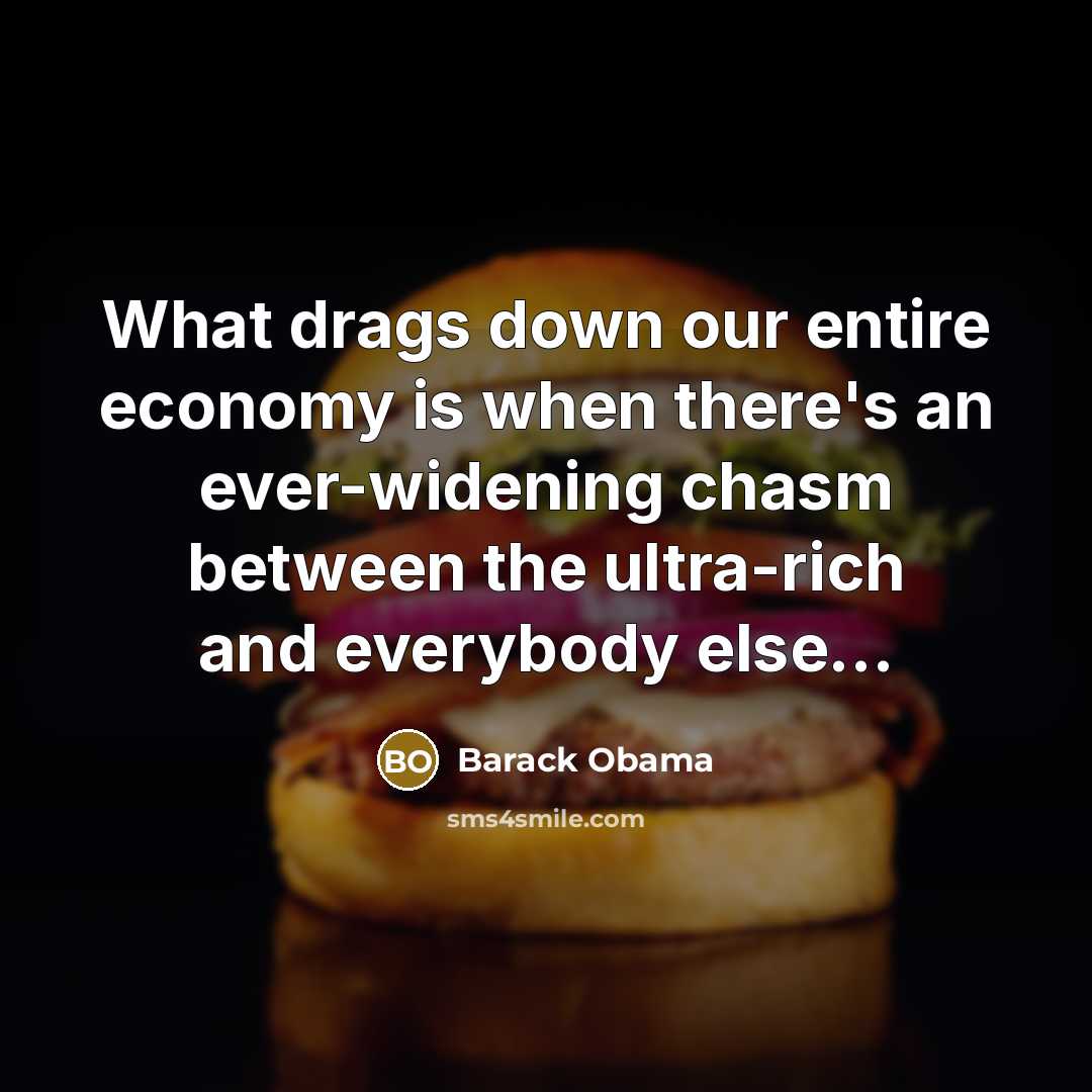 “What drags down our entire economy is when there's an ever-widening chasm between the ultra-rich and everybody else...” quote by Barack Obama