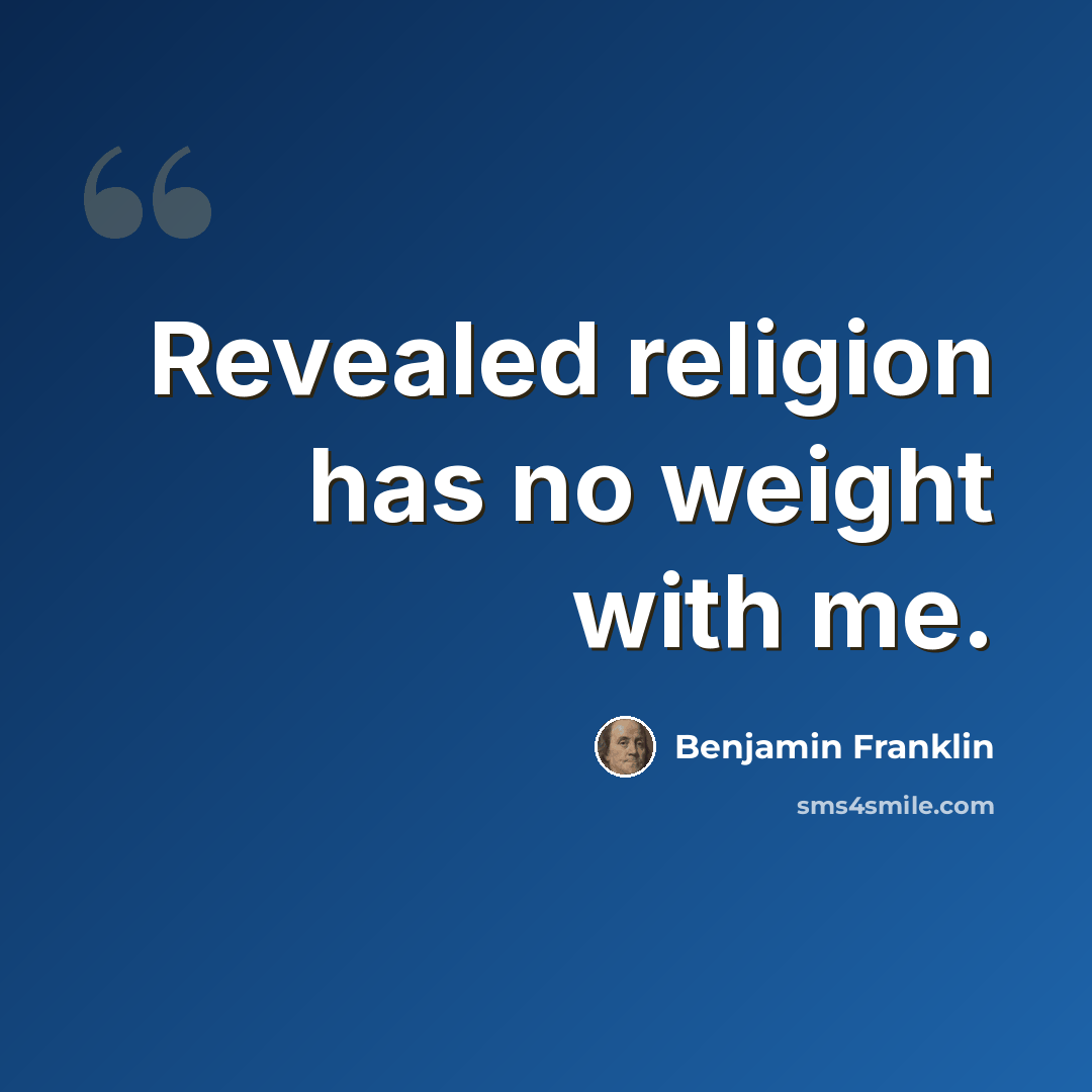 “Revealed religion has no weight with me.” quote by Benjamin Franklin