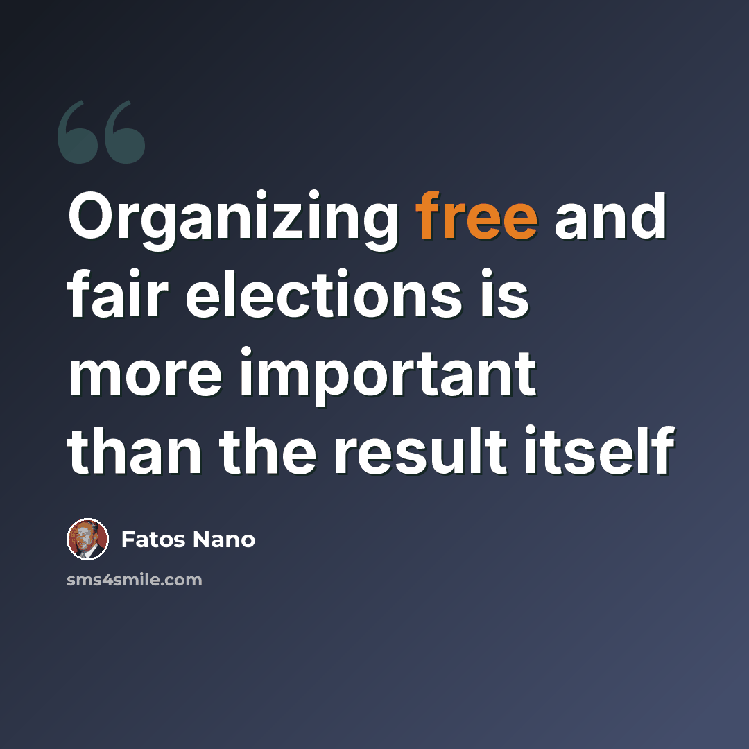 “Organizing free and fair elections is more important than the result itself” quote by Fatos Nano