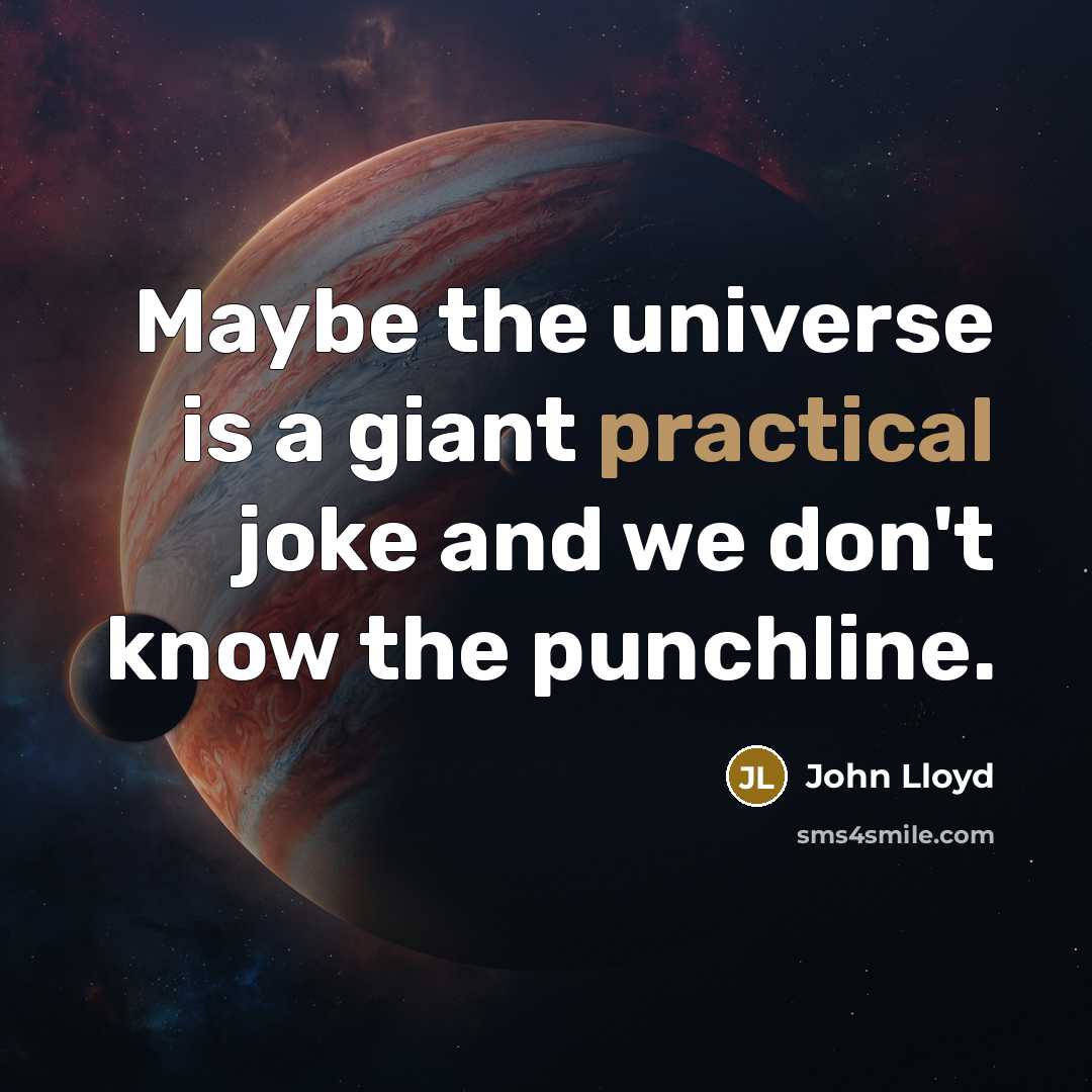 “Maybe the universe is a giant practical joke and we don't know the punchline.” quote by John Lloyd