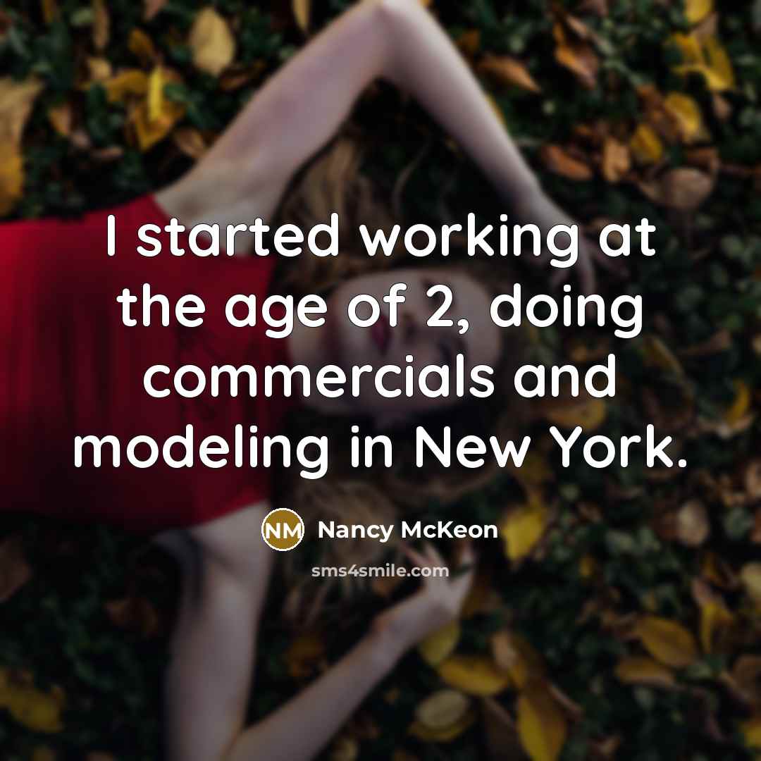 “I started working at the age of 2, doing commercials and modeling in New York.” quote by Nancy McKeon