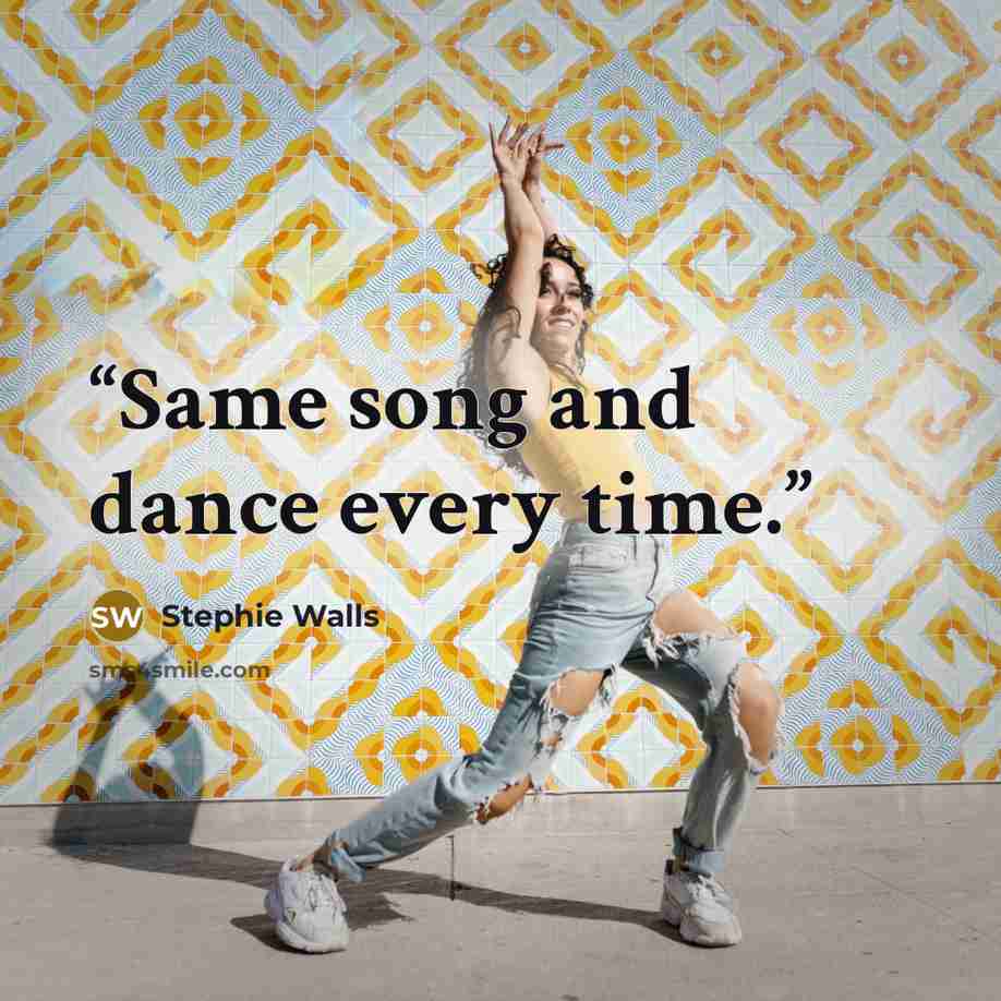 “Same song and dance every time.” quote by Stephie Walls