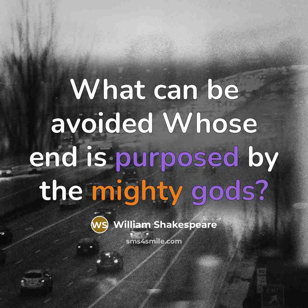 “What can be avoided Whose end is purposed by the mighty gods?” quote by William Shakespeare