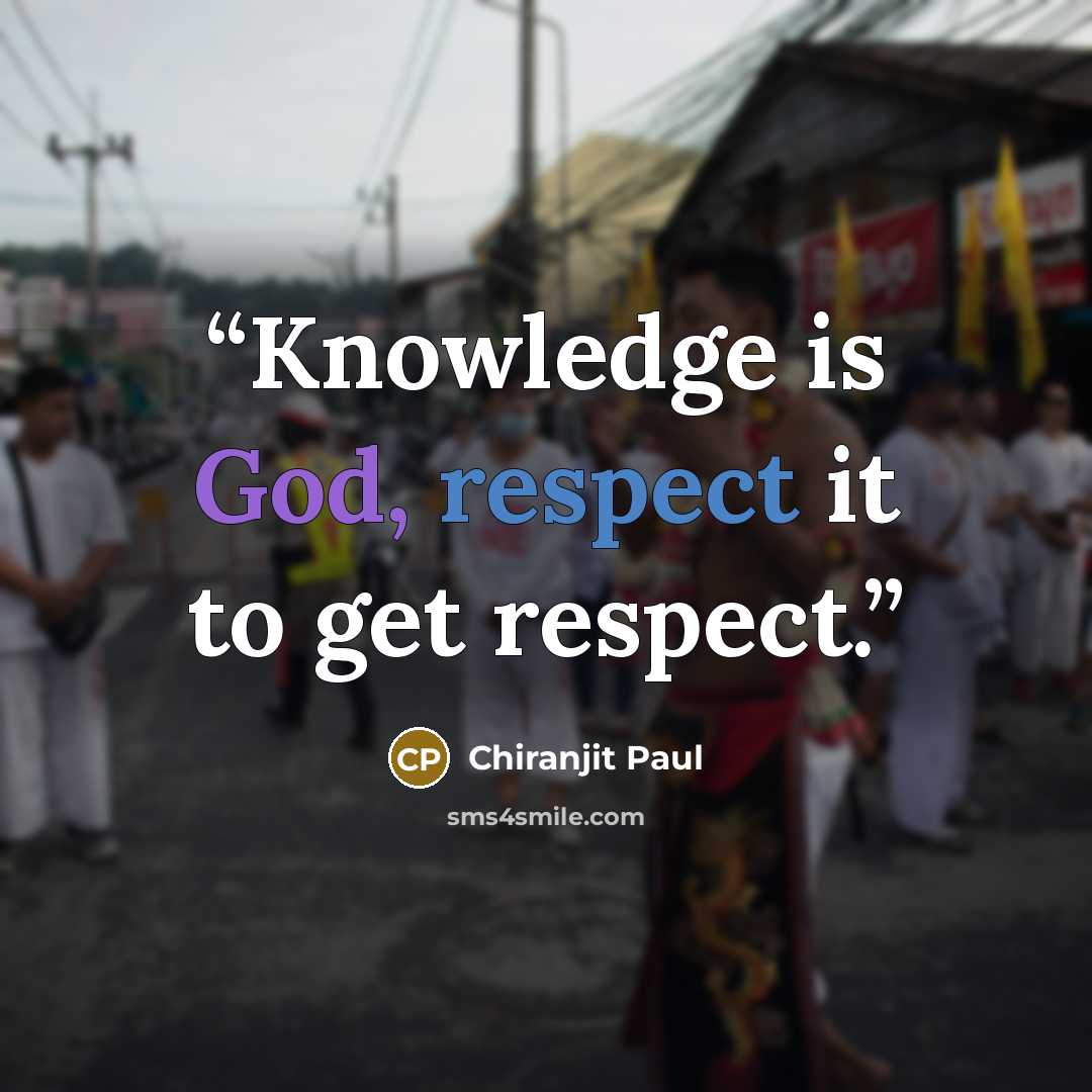 “Knowledge is God, respect it to get respect.” quote by Chiranjit Paul