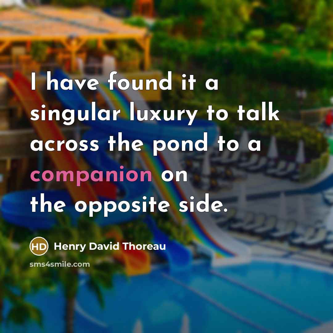 “I have found it a singular luxury to talk across the pond to a companion on the opposite side.” quote by Henry David Thoreau