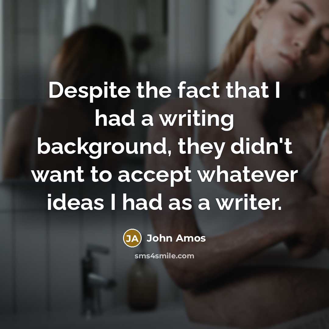 “Despite the fact that I had a writing background, they didn't want to accept whatever ideas I had as a writer.” quote by John Amos
