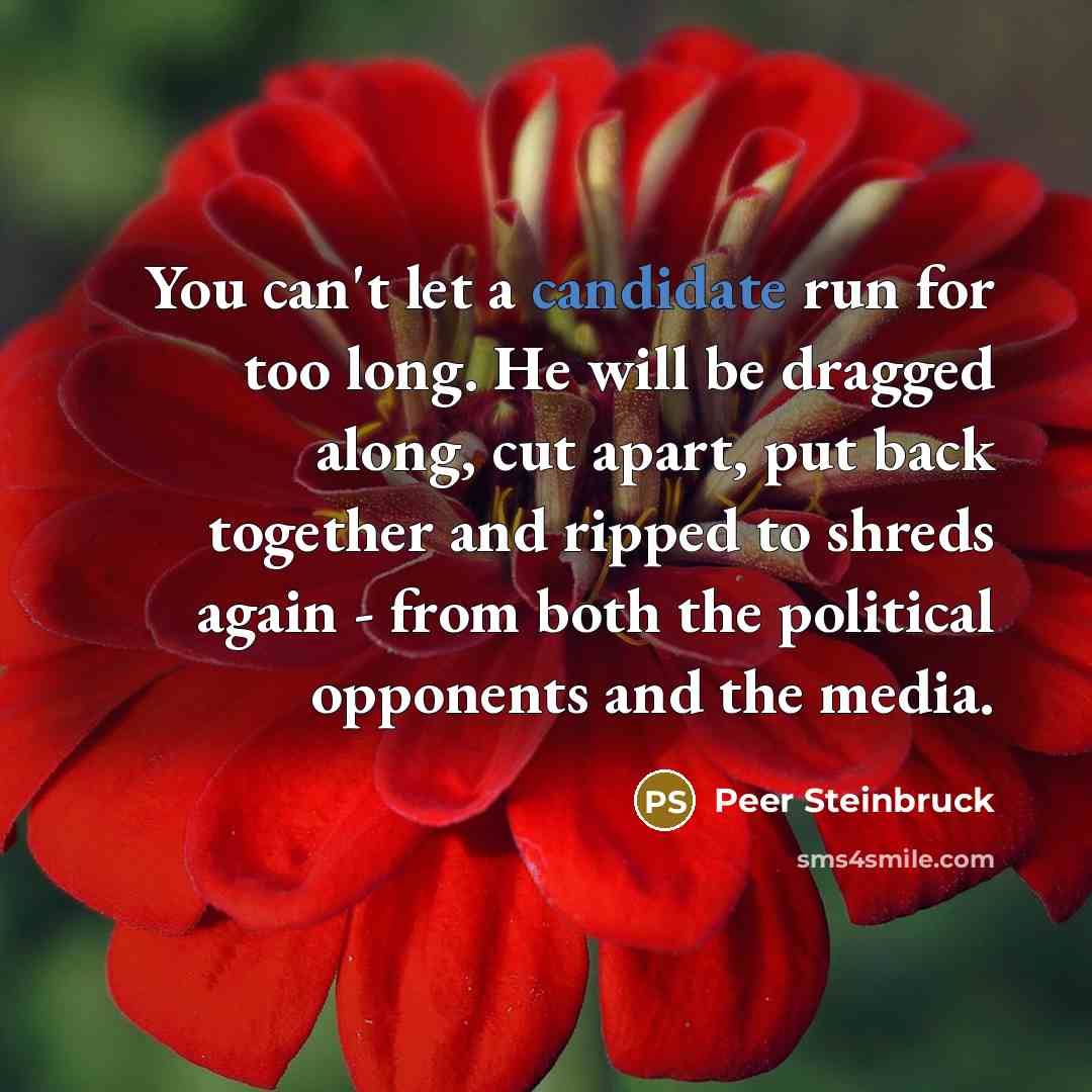 “You can't let a candidate run for too long. He will be dragged along, cut apart, put back together and ripped to shreds again - from both the political opponents and the media.” quote by Peer Steinbruck
