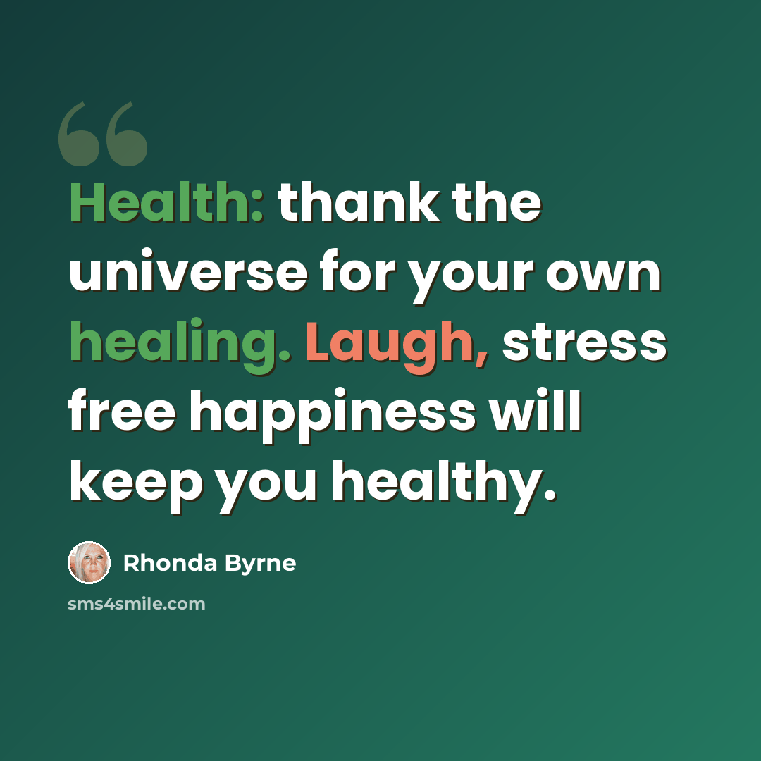 “Health: thank the universe for your own healing. Laugh, stress free happiness will keep you healthy.” quote by Rhonda Byrne