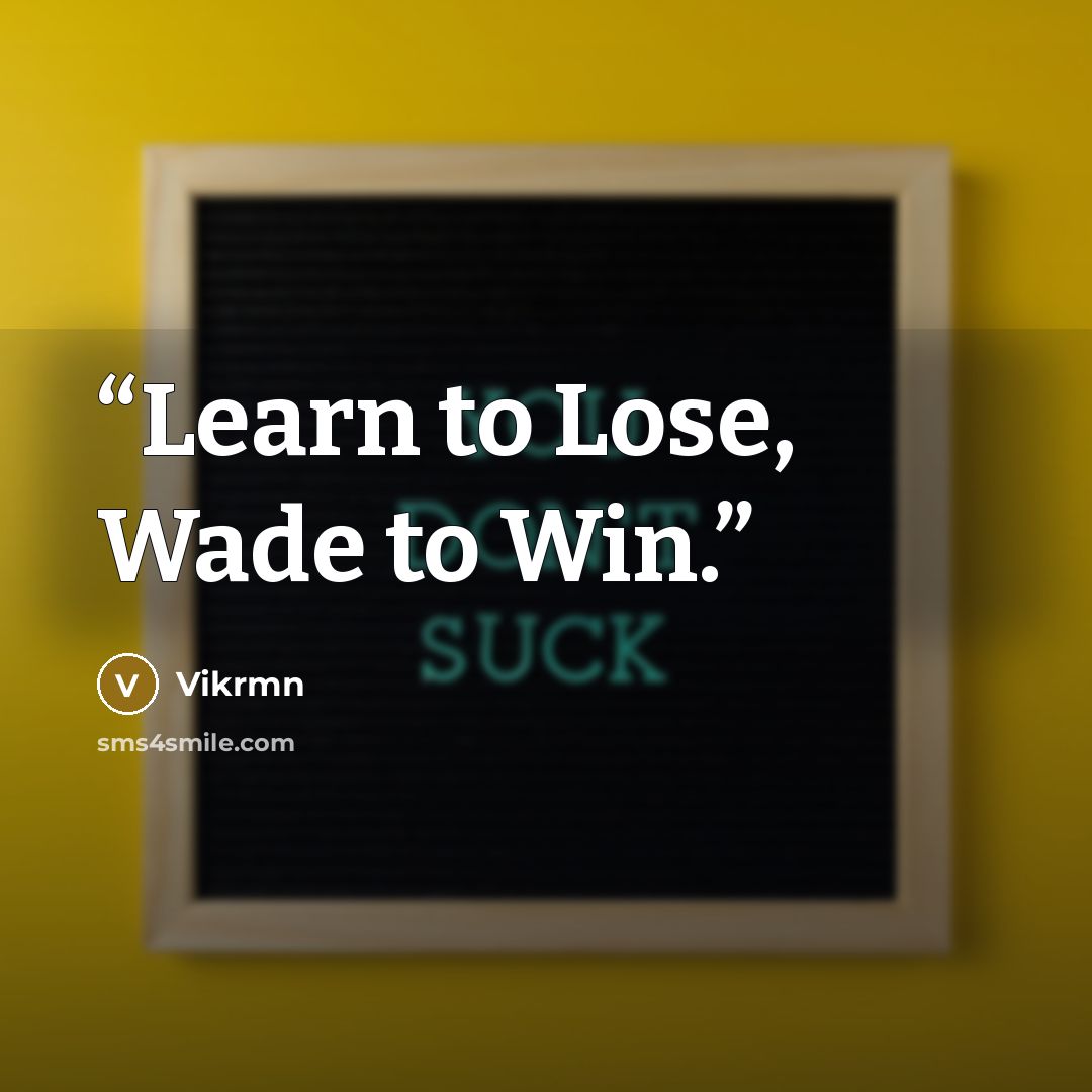 “Learn to Lose, Wade to Win.” quote by Vikrmn