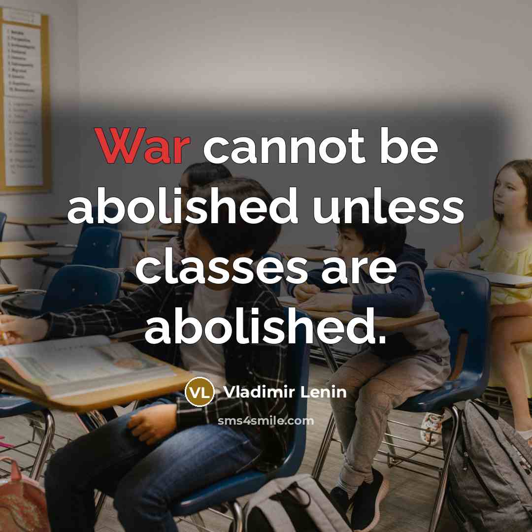 “War cannot be abolished unless classes are abolished.” quote by Vladimir Lenin