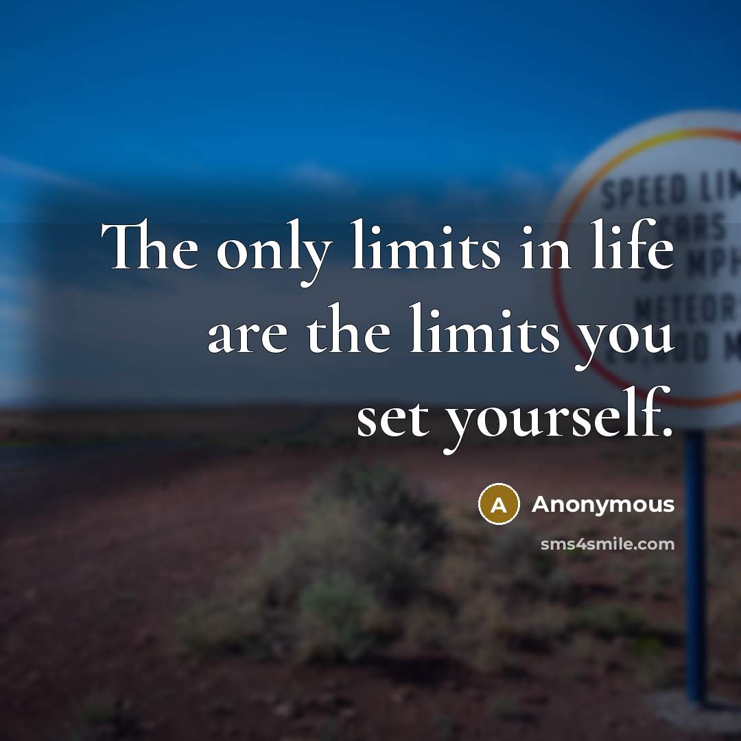 “The only limits in life are the limits you set yourself.” quote by Anonymous