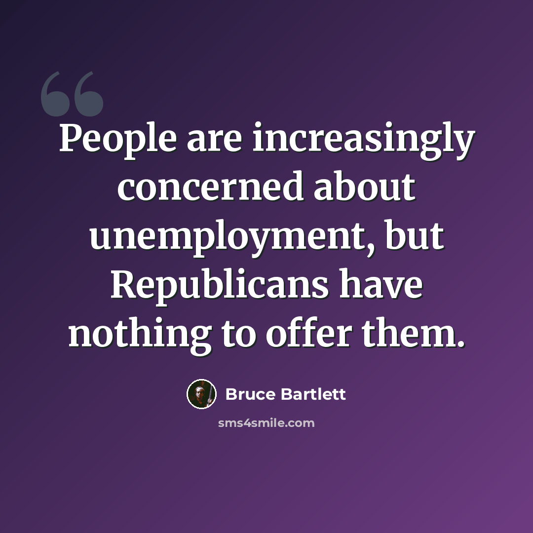 “People are increasingly concerned about unemployment, but Republicans have nothing to offer them.” quote by Bruce Bartlett